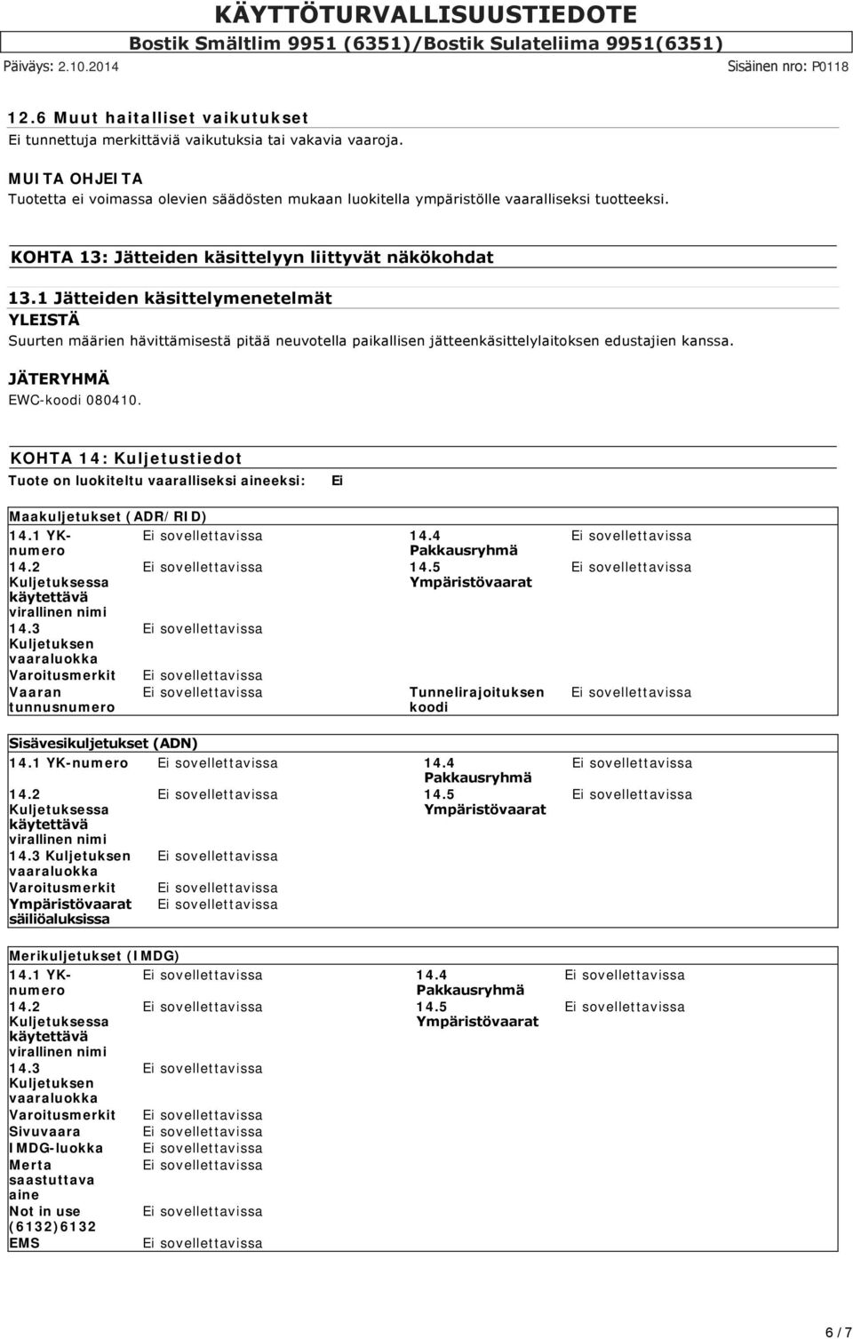 1 Jätteiden käsittelymenetelmät YLEISTÄ Suurten määrien hävittämisestä pitää neuvotella paikallisen jätteenkäsittelylaitoksen edustajien kanssa. JÄTERYHMÄ EWC-koodi 080410.