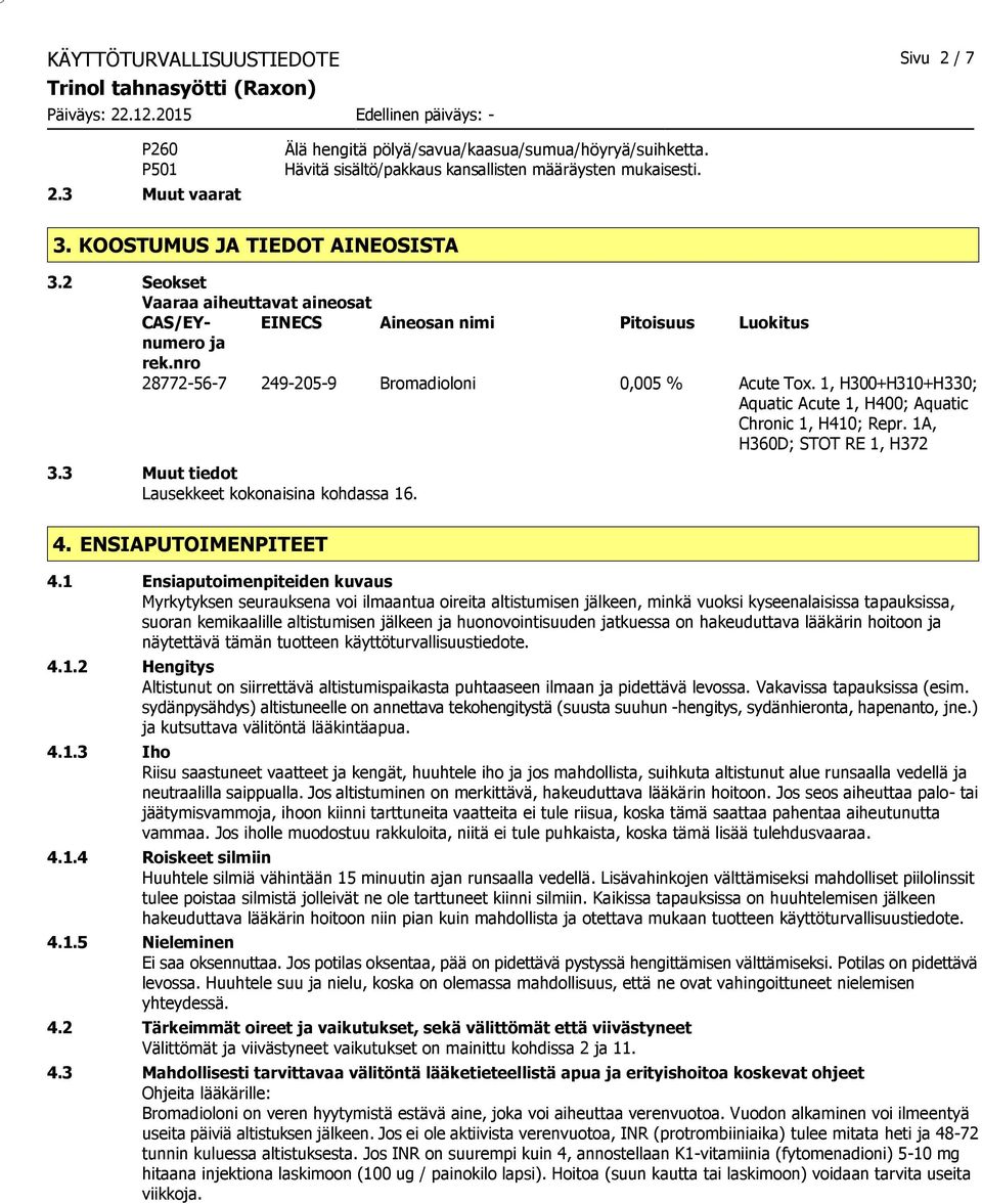 1, H300+H310+H330; Aquatic Acute 1, H400; Aquatic Chronic 1, H410; Repr. 1A, H360D; STOT RE 1, H372 3.3 Muut tiedot Lausekkeet kokonaisina kohdassa 16. 4. ENSIAPUTOIMENPITEET 4.