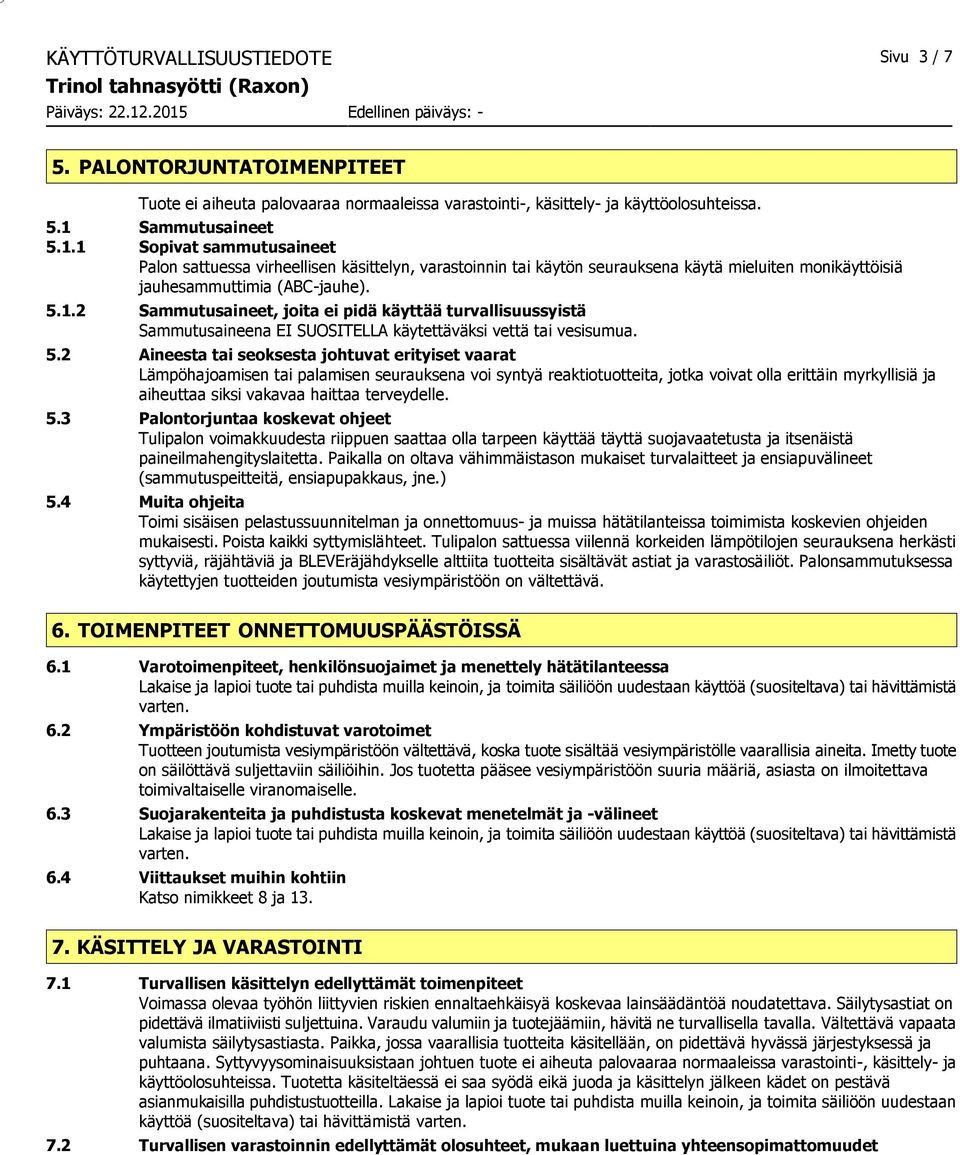 5.2 Aineesta tai seoksesta johtuvat erityiset vaarat Lämpöhajoamisen tai palamisen seurauksena voi syntyä reaktiotuotteita, jotka voivat olla erittäin myrkyllisiä ja aiheuttaa siksi vakavaa haittaa