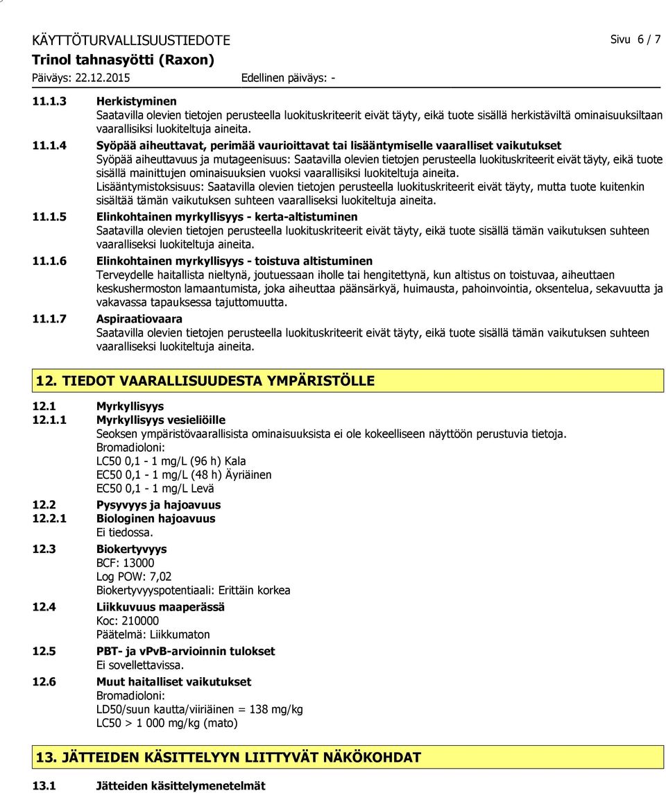 aiheuttavat, perimää vaurioittavat tai lisääntymiselle vaaralliset vaikutukset Syöpää aiheuttavuus ja mutageenisuus: Saatavilla olevien tietojen perusteella luokituskriteerit eivät täyty, eikä tuote