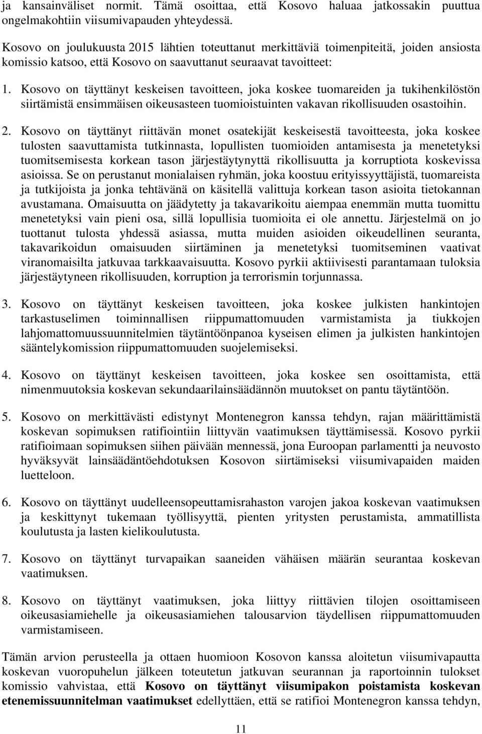 Kosovo on täyttänyt keskeisen tavoitteen, joka koskee tuomareiden ja tukihenkilöstön siirtämistä ensimmäisen oikeusasteen tuomioistuinten vakavan rikollisuuden osastoihin. 2.