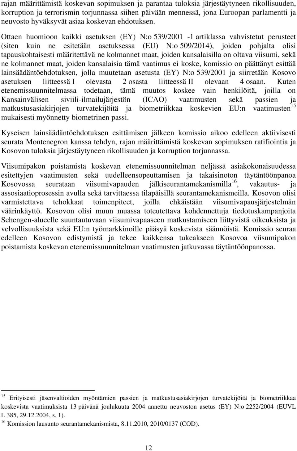 Ottaen huomioon kaikki asetuksen (EY) N:o 539/2001-1 artiklassa vahvistetut perusteet (siten kuin ne esitetään asetuksessa (EU) N:o 509/2014), joiden pohjalta olisi tapauskohtaisesti määritettävä ne