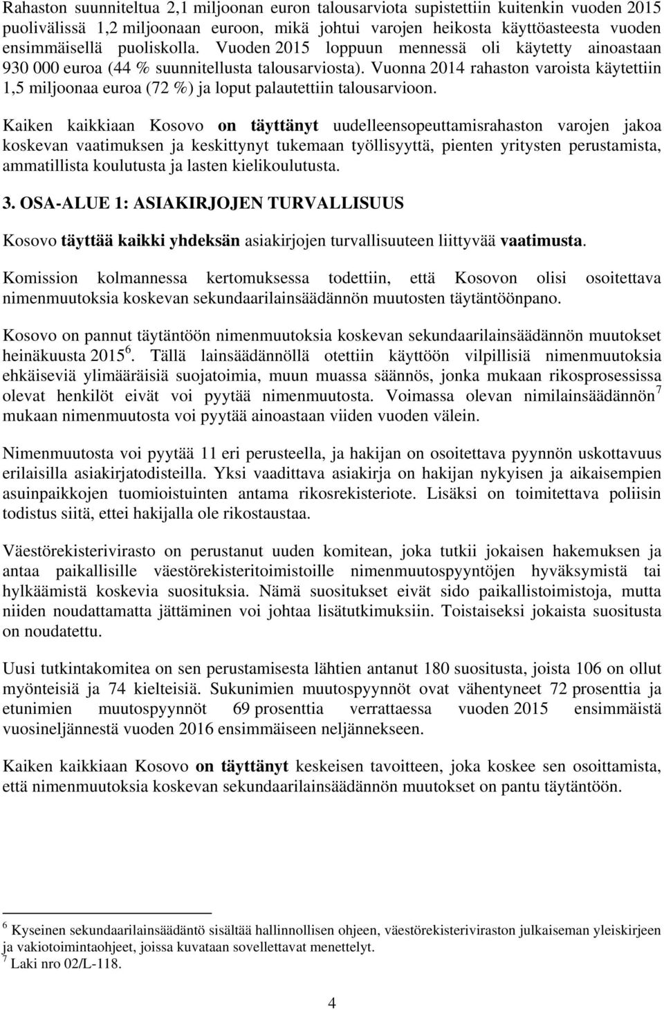 Vuonna 2014 rahaston varoista käytettiin 1,5 miljoonaa euroa (72 %) ja loput palautettiin talousarvioon.