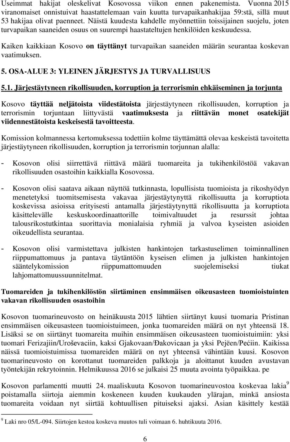 Kaiken kaikkiaan Kosovo on täyttänyt turvapaikan saaneiden määrän seurantaa koskevan vaatimuksen. 5. OSA-ALUE 3: YLEINEN JÄRJESTYS JA TURVALLISUUS 5.1.