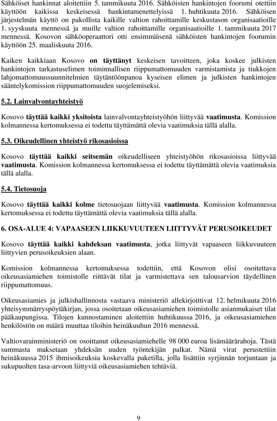 tammikuuta 2017 mennessä. Kosovon sähköoperaattori otti ensimmäisenä sähköisten hankintojen foorumin käyttöön 25. maaliskuuta 2016.