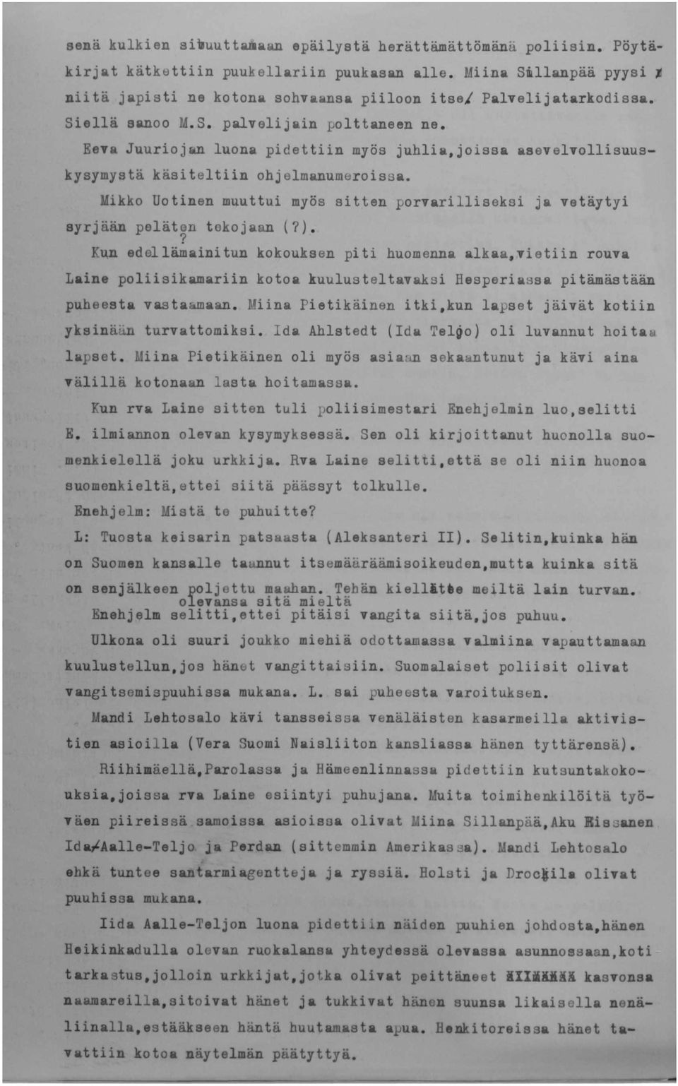 Eeva Juuriojan luona pidettiin myös juhlia,joissa asevelvollisuus- kysymystä käsiteltiin ohjelmanumeroissa. Uikko Uotinen muuttui myös sitten porvarilliseksi ja vetäytyi syrjään peläten tekojaan (?).