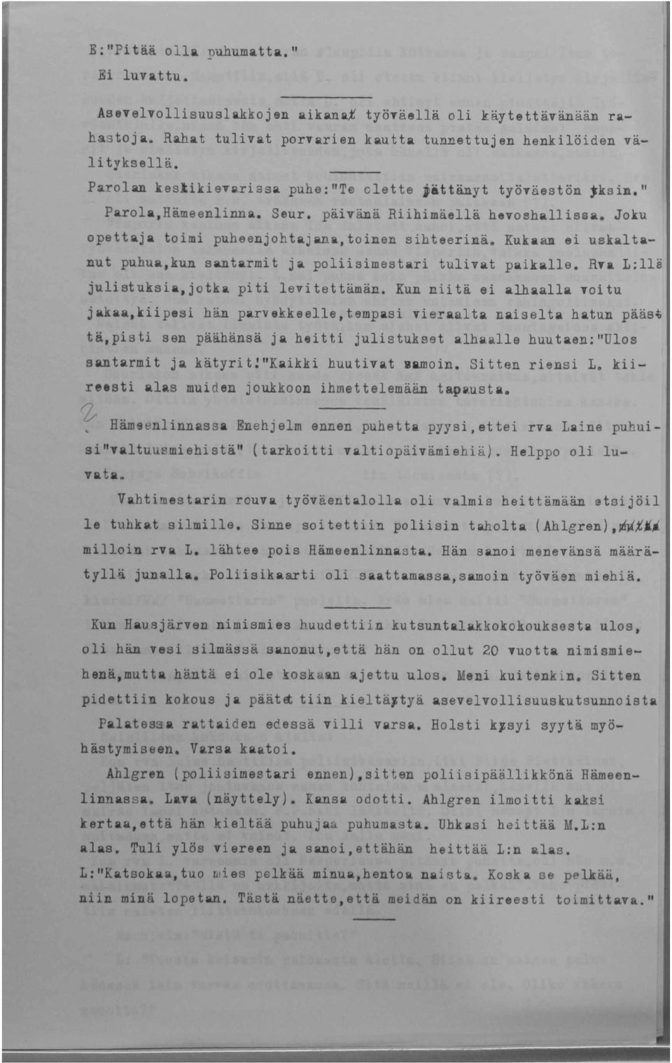 Kukaan ei uskaltanut puhua,kun santarmit ja poliisimestari tulivat paikalle. Rva L:llä julistuksia,jotka piti levitettämän.