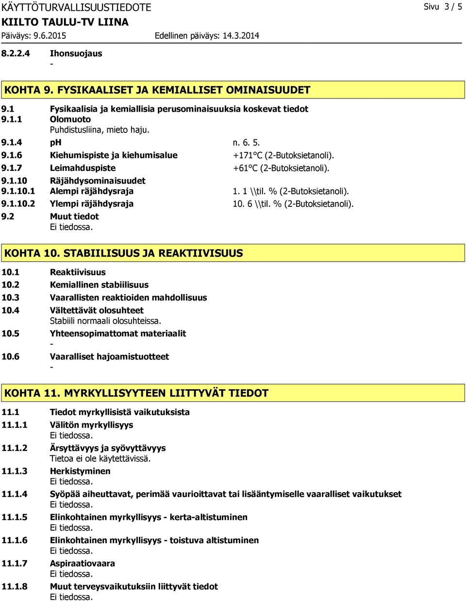 % (2Butoksietanoli). 9.1.10.2 Ylempi räjähdysraja 10. 6 \\til. % (2Butoksietanoli). 9.2 Muut tiedot KOHTA 10. STABIILISUUS JA REAKTIIVISUUS 10.1 Reaktiivisuus 10.2 Kemiallinen stabiilisuus 10.