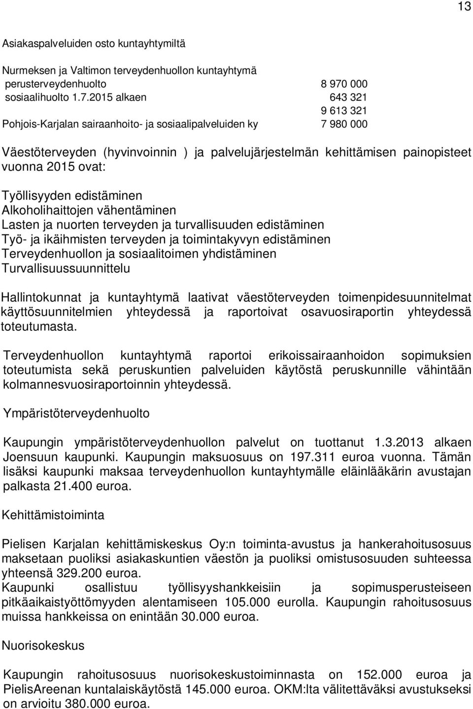 2015 alkaen 643 321 9 613 321 Pohjois-Karjalan sairaanhoito- ja sosiaalipalveluiden ky 7 980 000 Väestöterveyden (hyvinvoinnin ) ja palvelujärjestelmän kehittämisen painopisteet vuonna 2015 ovat: