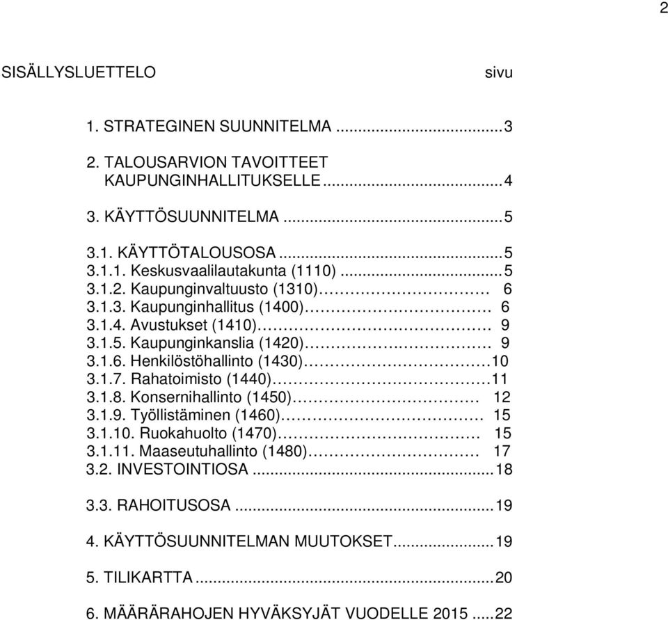 1.7. Rahatoimisto (1440) 11 3.1.8. Konsernihallinto (1450) 12 3.1.9. Työllistäminen (1460) 15 3.1.10. Ruokahuolto (1470) 15 3.1.11. Maaseutuhallinto (1480) 17 3.2. INVESTOINTIOSA.