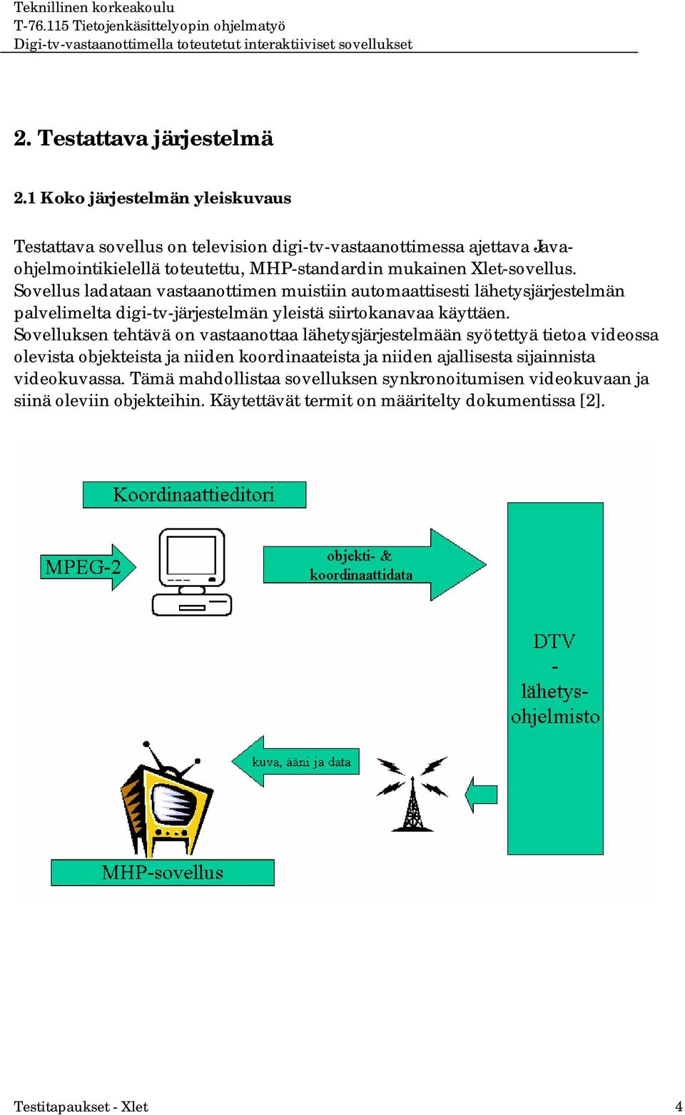 Xlet-sovellus. Sovellus ladataan vastaanottimen muistiin automaattisesti lähetysjärjestelmän palvelimelta digi-tv-järjestelmän yleistä siirtokanavaa käyttäen.