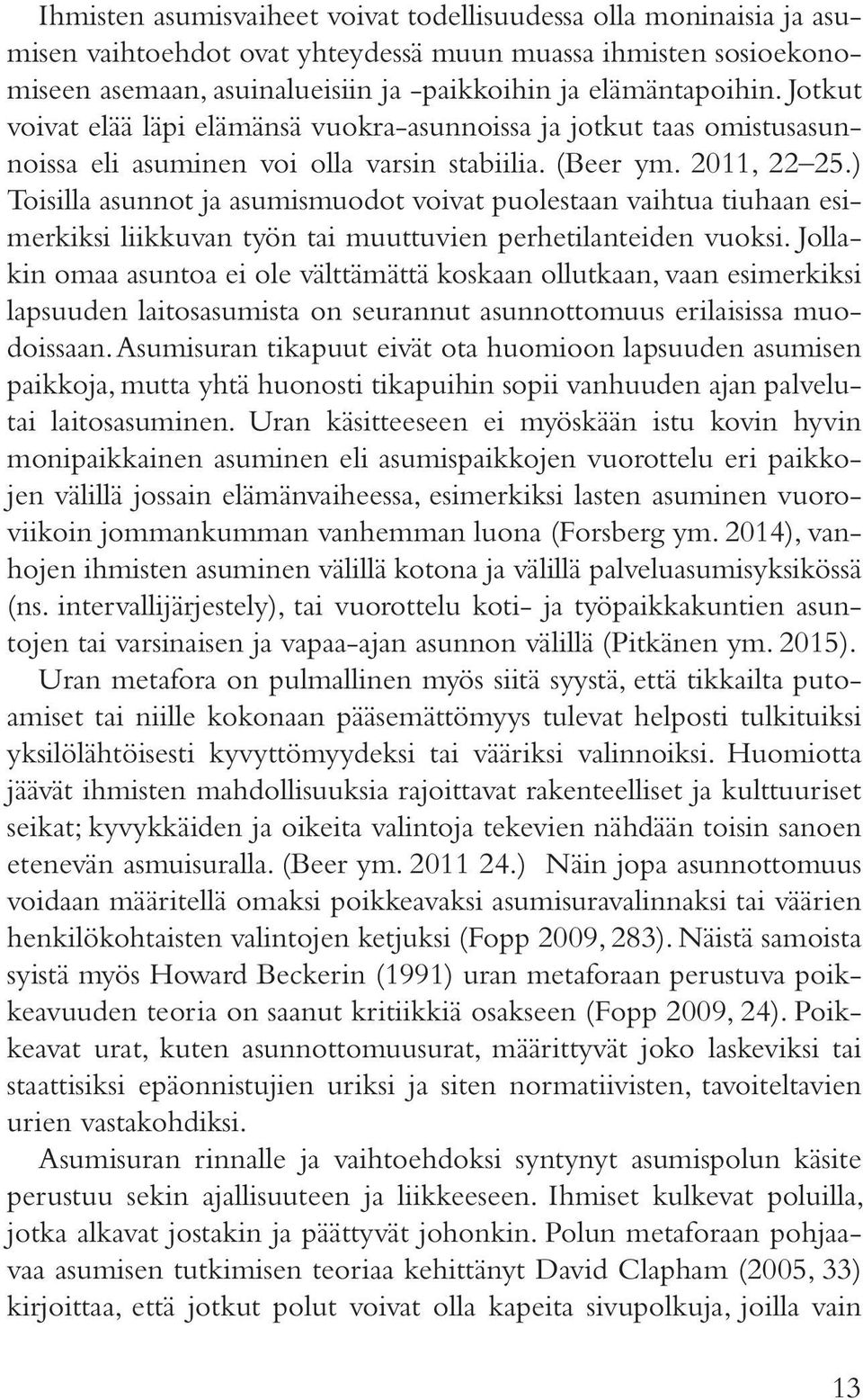 ) Toisilla asunnot ja asumismuodot voivat puolestaan vaihtua tiuhaan esimerkiksi liikkuvan työn tai muuttuvien perhetilanteiden vuoksi.