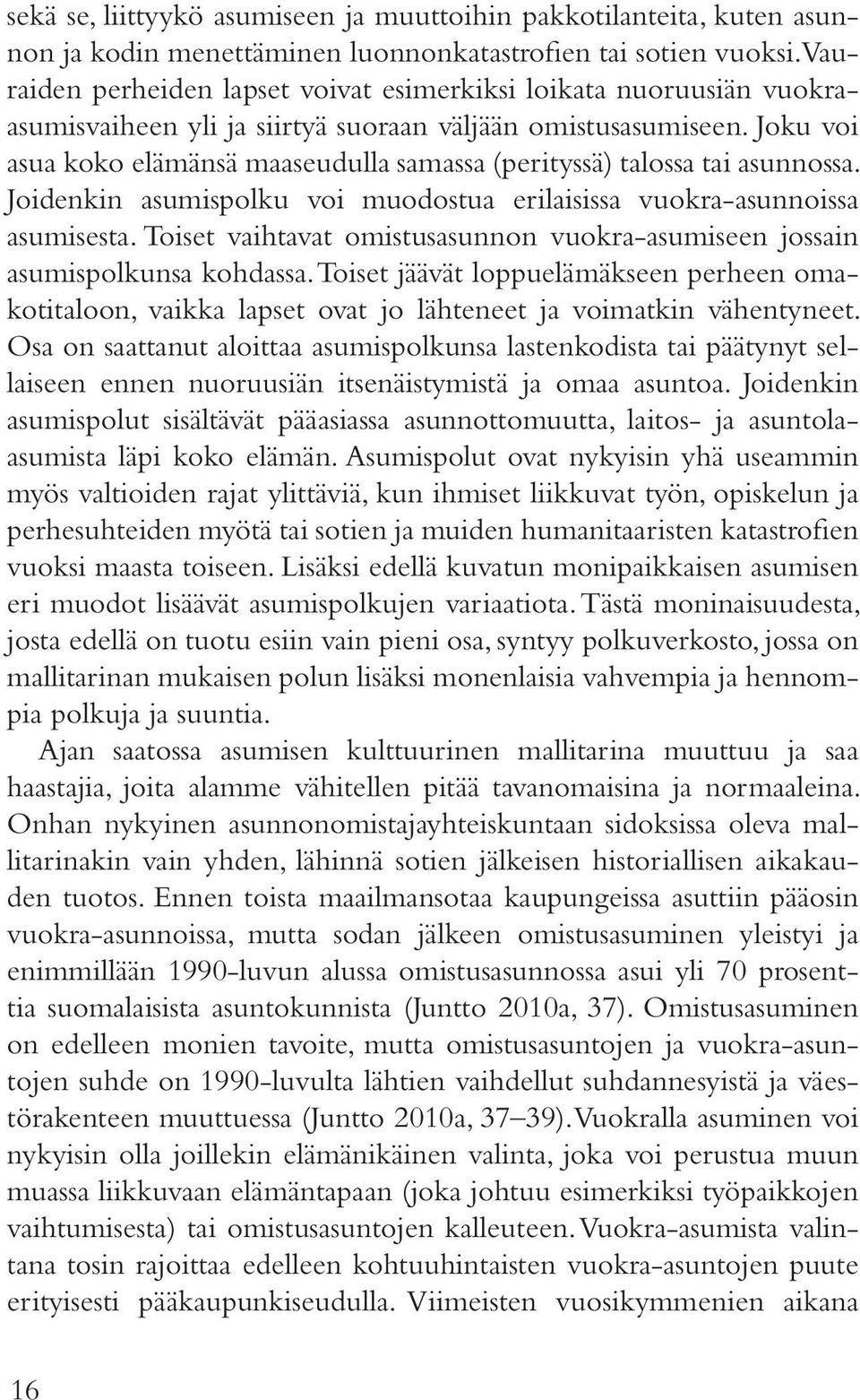 Joku voi asua koko elämänsä maaseudulla samassa (perityssä) talossa tai asunnossa. Joidenkin asumispolku voi muodostua erilaisissa vuokra-asunnoissa asumisesta.