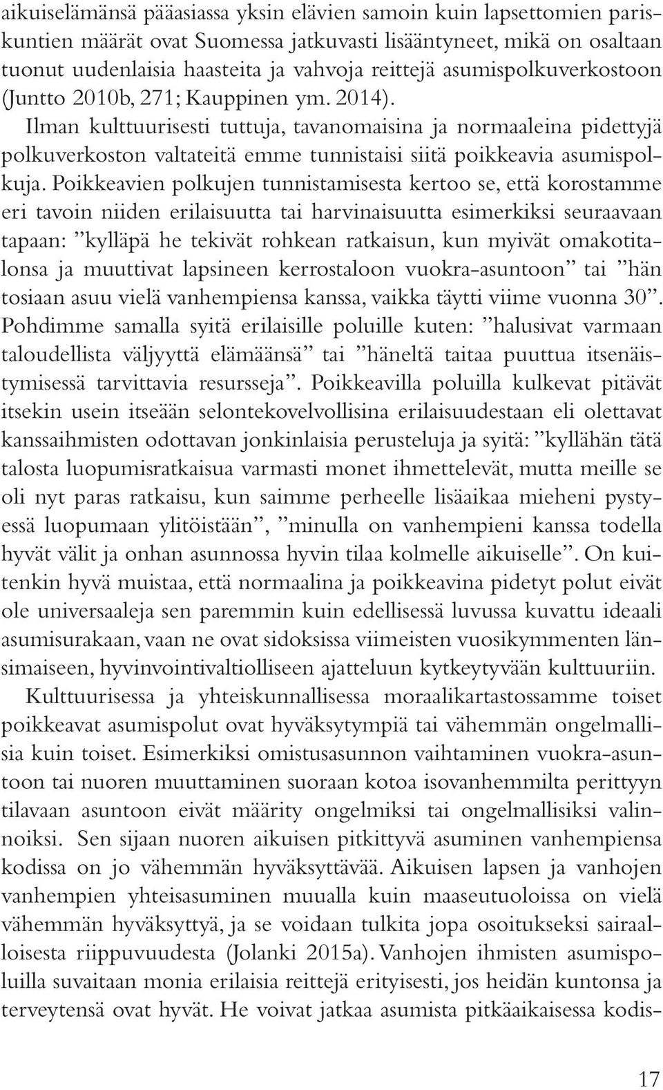 Ilman kulttuurisesti tuttuja, tavanomaisina ja normaaleina pidettyjä polkuverkoston valtateitä emme tunnistaisi siitä poikkeavia asumispolkuja.