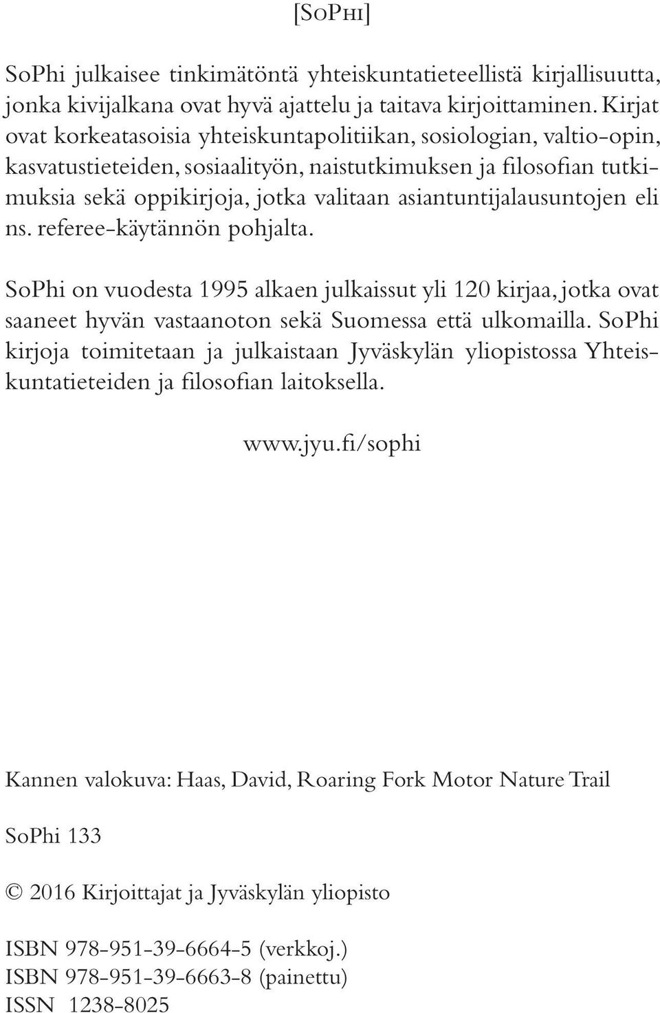 asiantuntijalausuntojen eli ns. referee-käytännön pohjalta. SoPhi on vuodesta 1995 alkaen julkaissut yli 120 kirjaa, jotka ovat saaneet hyvän vastaanoton sekä Suomessa että ulkomailla.