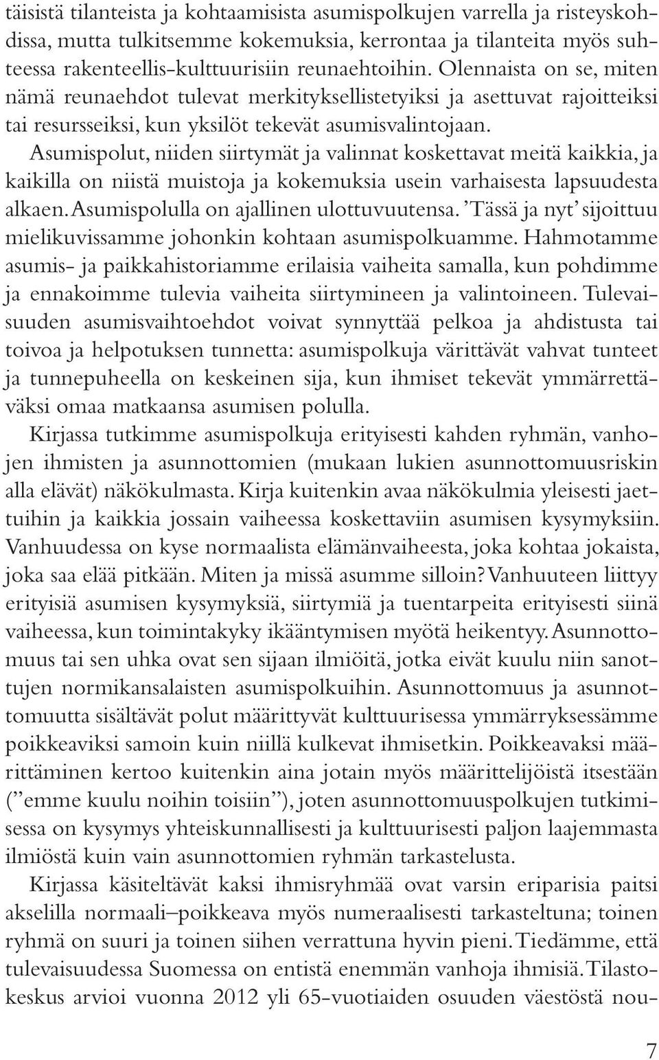 Asumispolut, niiden siirtymät ja valinnat koskettavat meitä kaikkia, ja kaikilla on niistä muistoja ja kokemuksia usein varhaisesta lapsuudesta alkaen. Asumispolulla on ajallinen ulottuvuutensa.