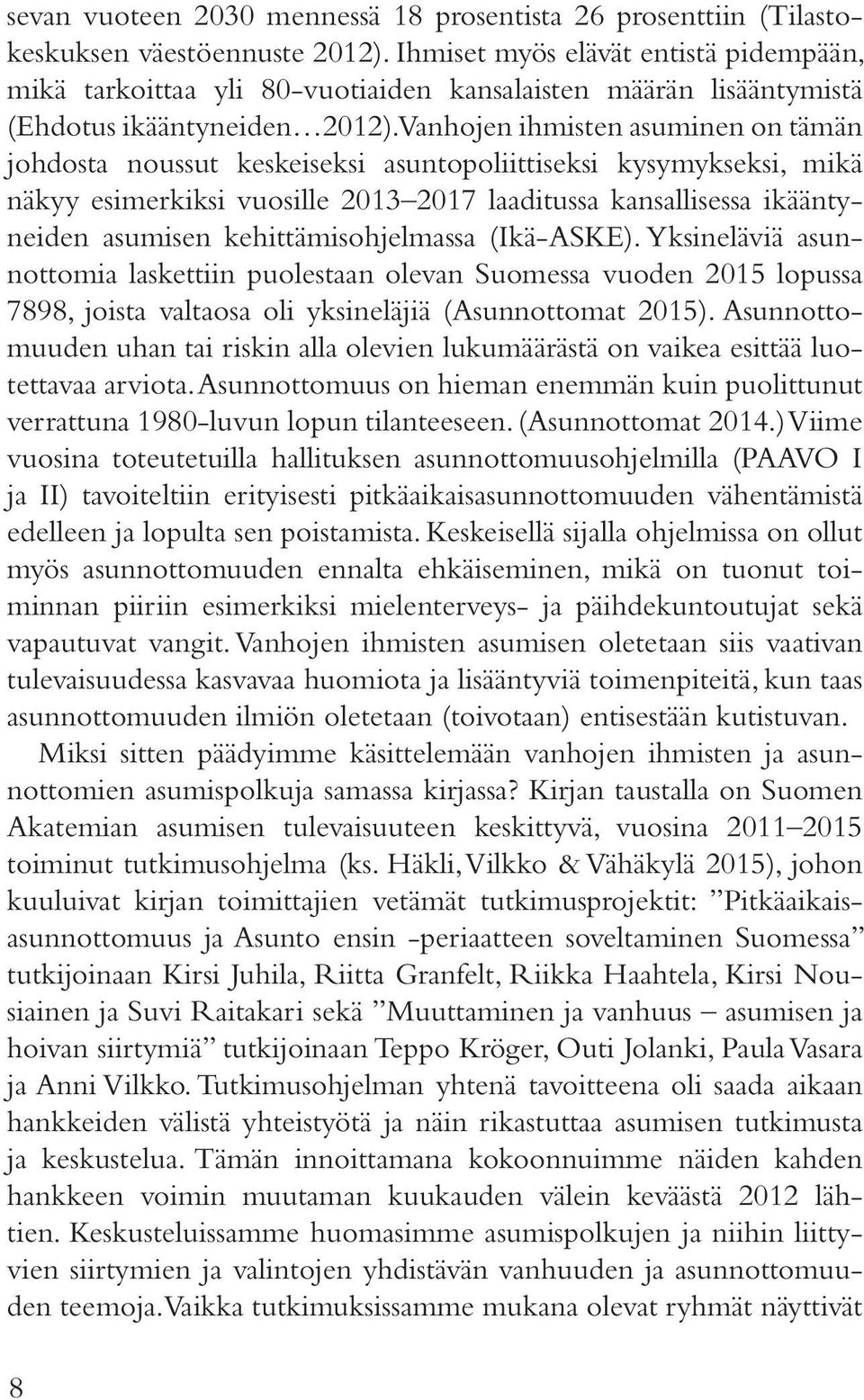 Vanhojen ihmisten asuminen on tämän johdosta noussut keskeiseksi asuntopoliittiseksi kysymykseksi, mikä näkyy esimerkiksi vuosille 2013 2017 laaditussa kansallisessa ikääntyneiden asumisen