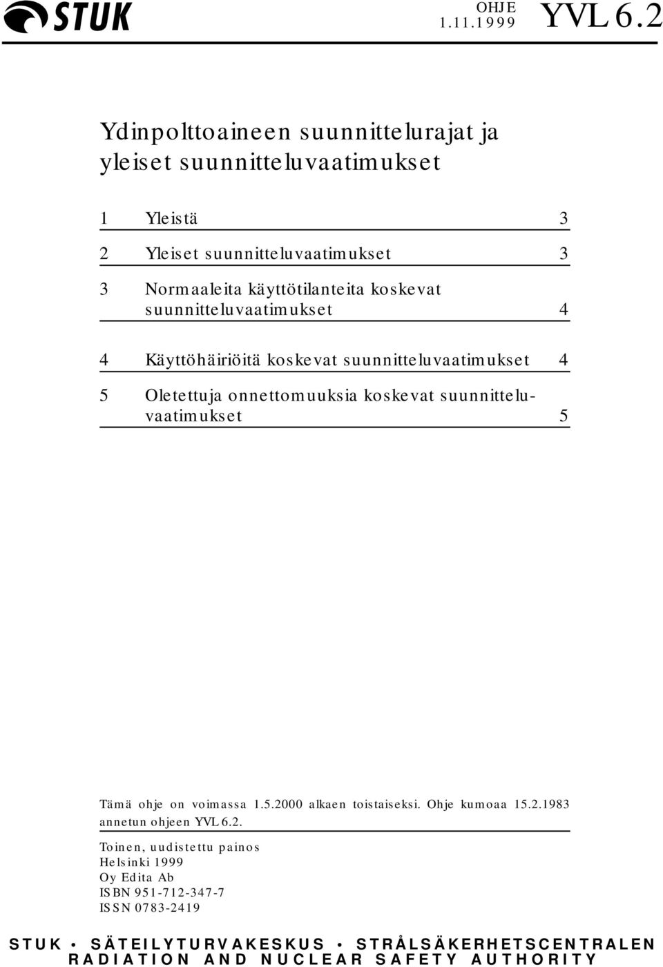 käyttötilanteita koskevat suunnitteluvaatimukset 4 4 Käyttöhäiriöitä koskevat suunnitteluvaatimukset 4 5 Oletettuja onnettomuuksia koskevat