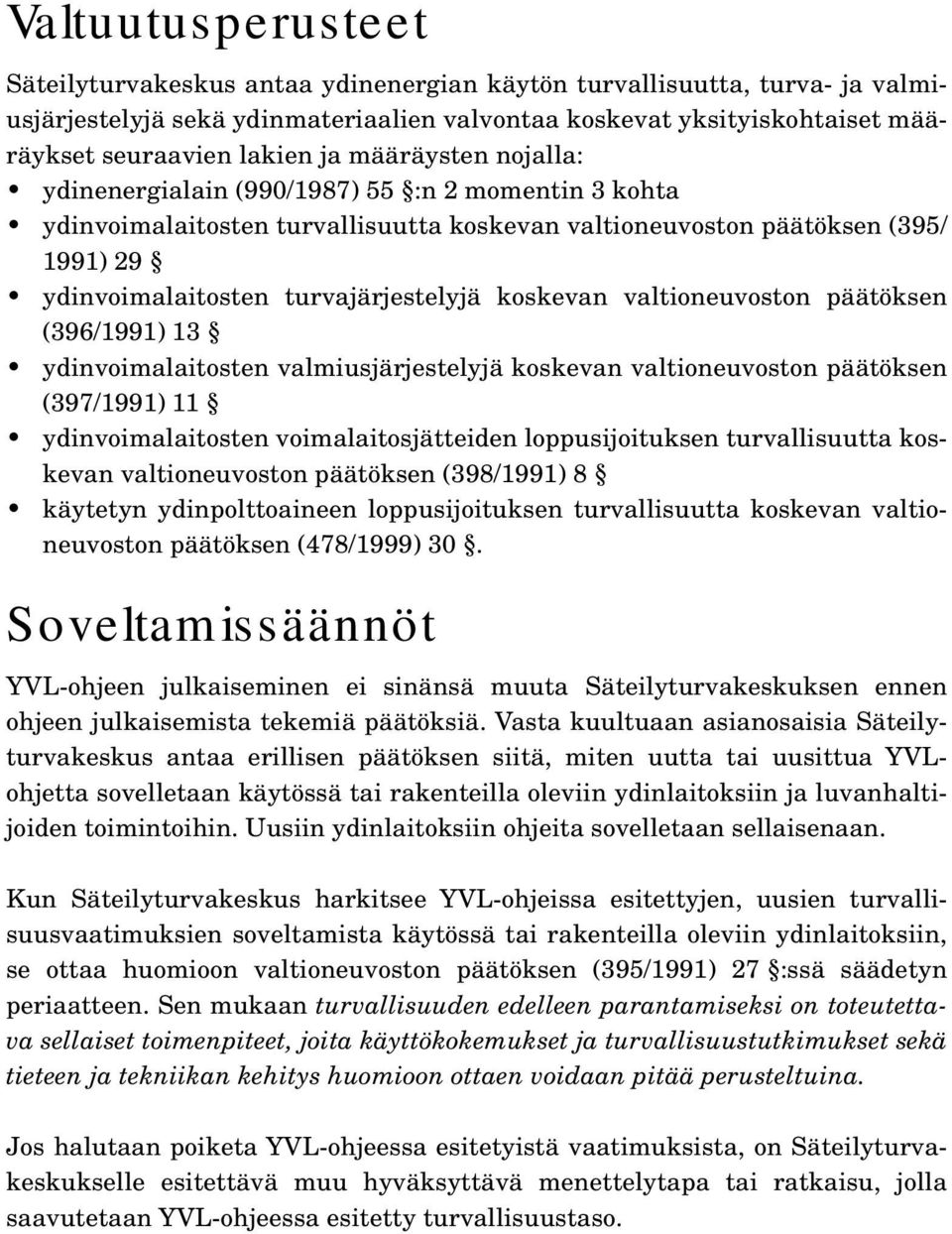 koskevan valtioneuvoston päätöksen (396/1991) 13 ydinvoimalaitosten valmiusjärjestelyjä koskevan valtioneuvoston päätöksen (397/1991) 11 ydinvoimalaitosten voimalaitosjätteiden loppusijoituksen