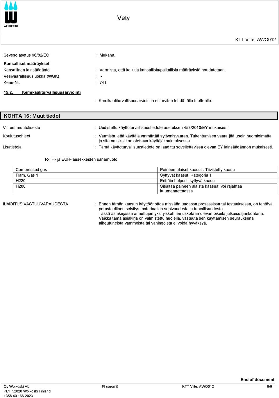 KOHTA 16: Muut tiedot Viitteet muutoksesta Koulutusohjeet Lisätietoja : Uudistettu käyttöturvallisuustiedote asetuksen 453/2010/EY mukaisesti. : Varmista, että käyttäjä ymmärtää syttymisvaaran.