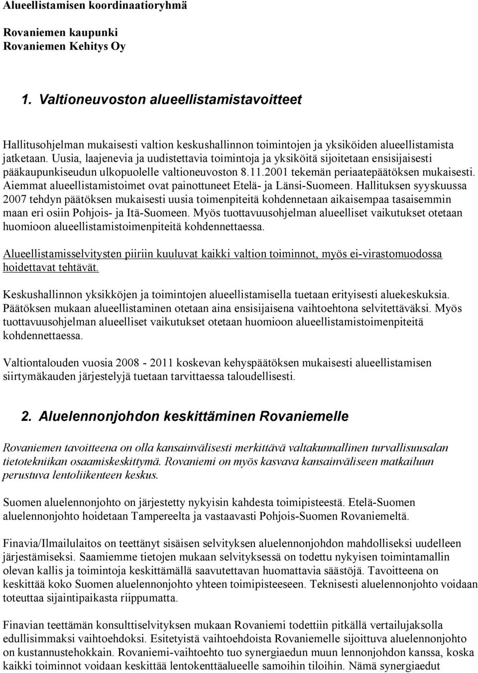 Uusia, laajenevia ja uudistettavia toimintoja ja yksiköitä sijoitetaan ensisijaisesti pääkaupunkiseudun ulkopuolelle valtioneuvoston 8.11.2001 tekemän periaatepäätöksen mukaisesti.