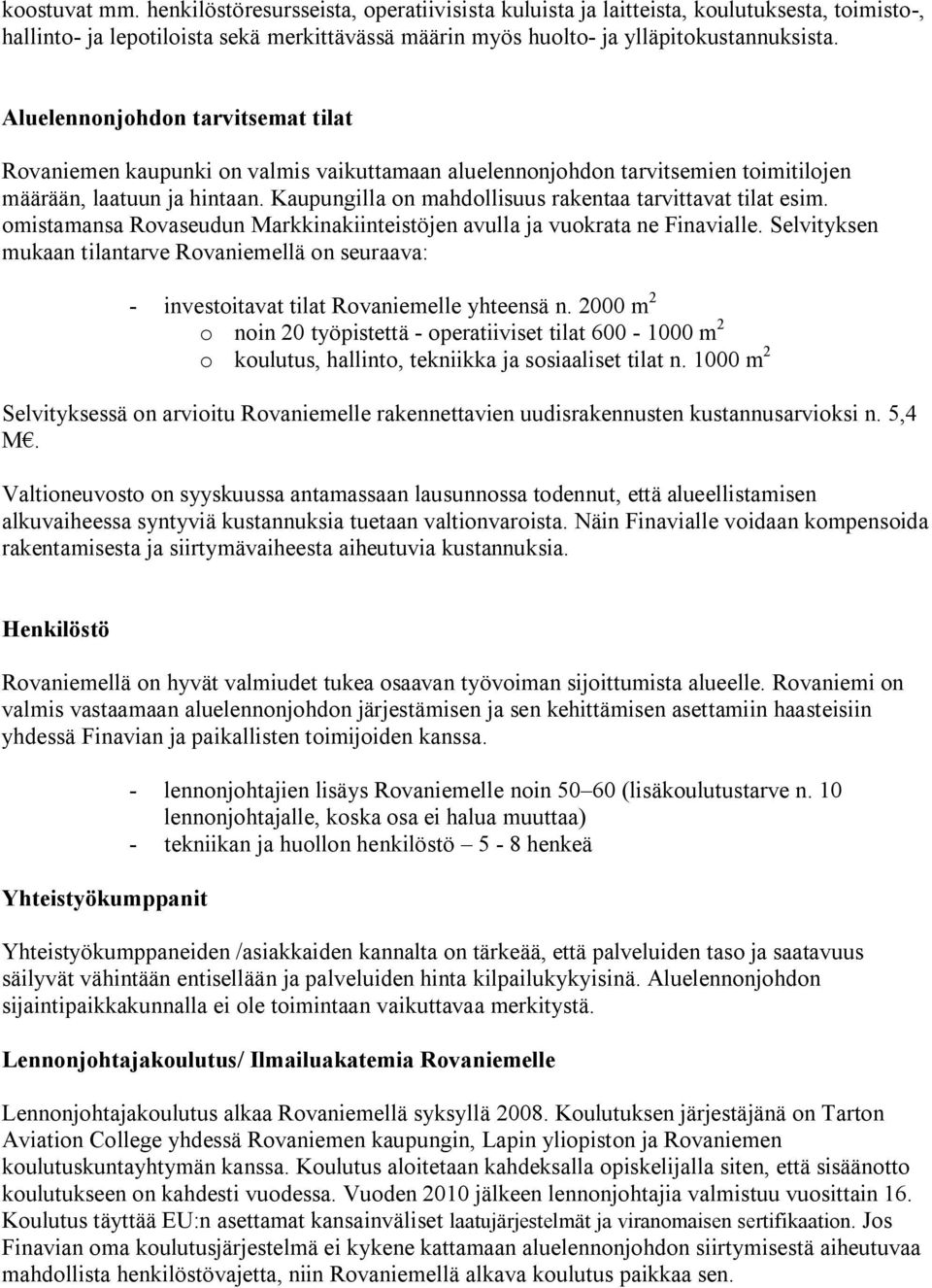 Kaupungilla on mahdollisuus rakentaa tarvittavat tilat esim. omistamansa Rovaseudun Markkinakiinteistöjen avulla ja vuokrata ne Finavialle.