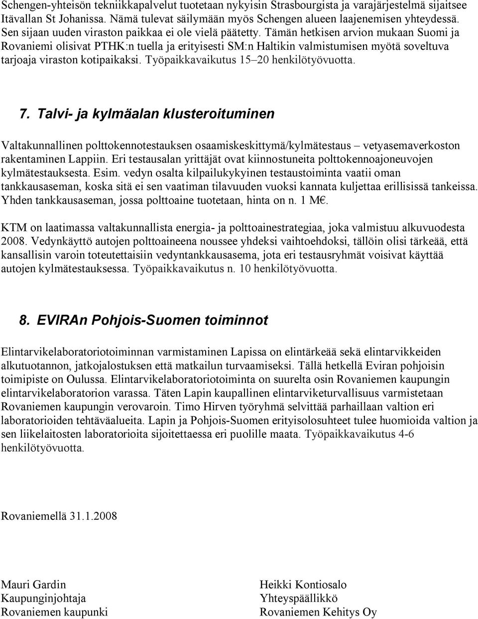 Tämän hetkisen arvion mukaan Suomi ja Rovaniemi olisivat PTHK:n tuella ja erityisesti SM:n Haltikin valmistumisen myötä soveltuva tarjoaja viraston kotipaikaksi.