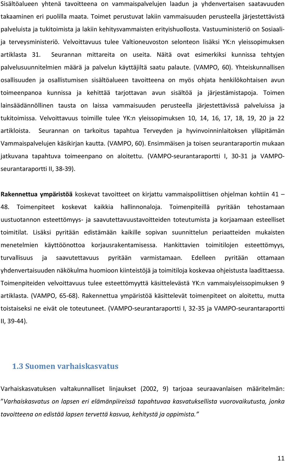 Velvoittavuus tulee Valtioneuvoston selonteon lisäksi YK:n yleissopimuksen artiklasta 31. Seurannan mittareita on useita.