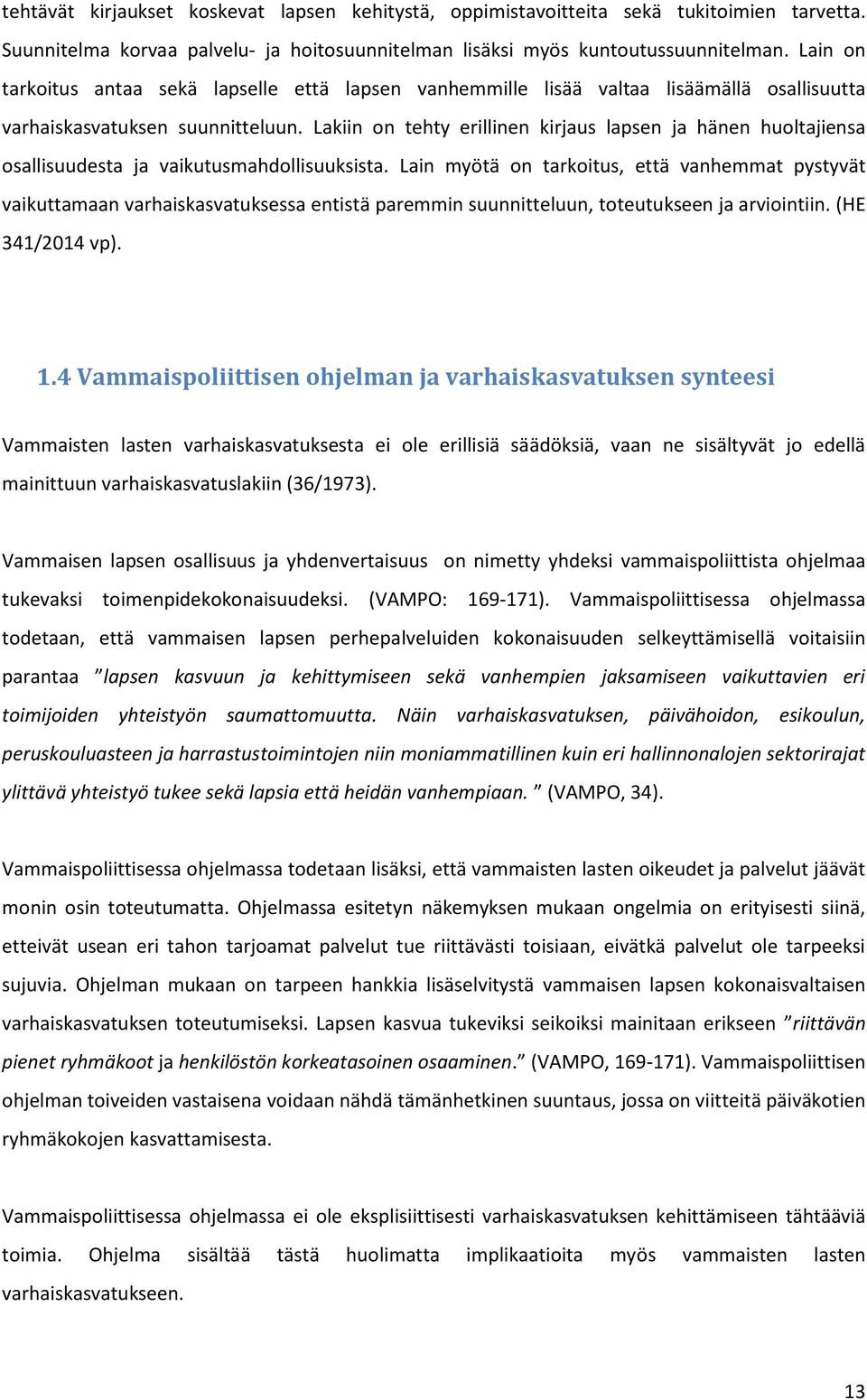 Lakiin on tehty erillinen kirjaus lapsen ja hänen huoltajiensa osallisuudesta ja vaikutusmahdollisuuksista.