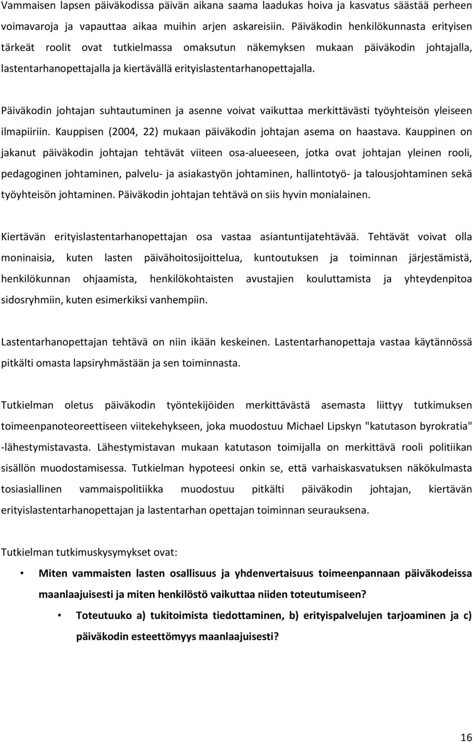 Päiväkodin johtajan suhtautuminen ja asenne voivat vaikuttaa merkittävästi työyhteisön yleiseen ilmapiiriin. Kauppisen (2004, 22) mukaan päiväkodin johtajan asema on haastava.