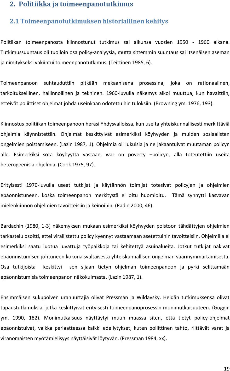 Toimeenpanoon suhtauduttiin pitkään mekaanisena prosessina, joka on rationaalinen, tarkoituksellinen, hallinnollinen ja tekninen.