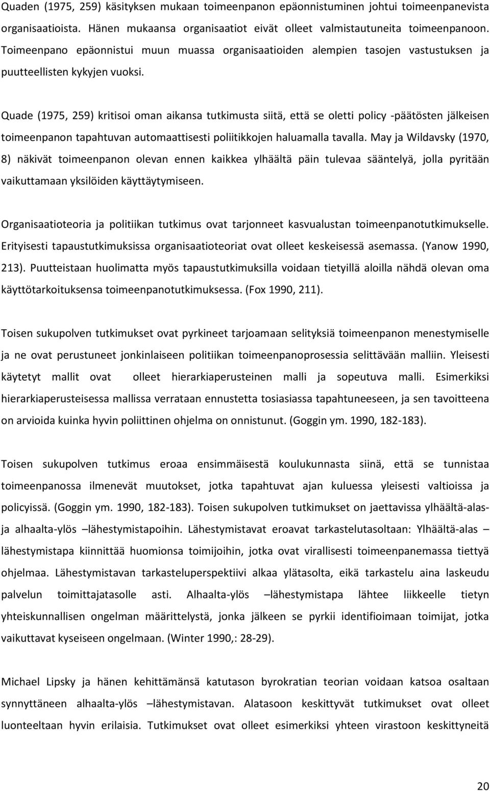 Quade (1975, 259) kritisoi oman aikansa tutkimusta siitä, että se oletti policy -päätösten jälkeisen toimeenpanon tapahtuvan automaattisesti poliitikkojen haluamalla tavalla.