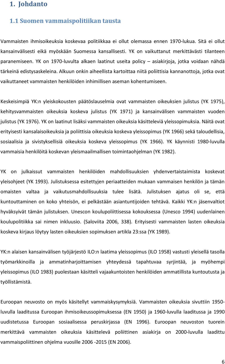 Alkuun onkin aiheellista kartoittaa niitä poliittisia kannanottoja, jotka ovat vaikuttaneet vammaisten henkilöiden inhimillisen aseman kohentumiseen.