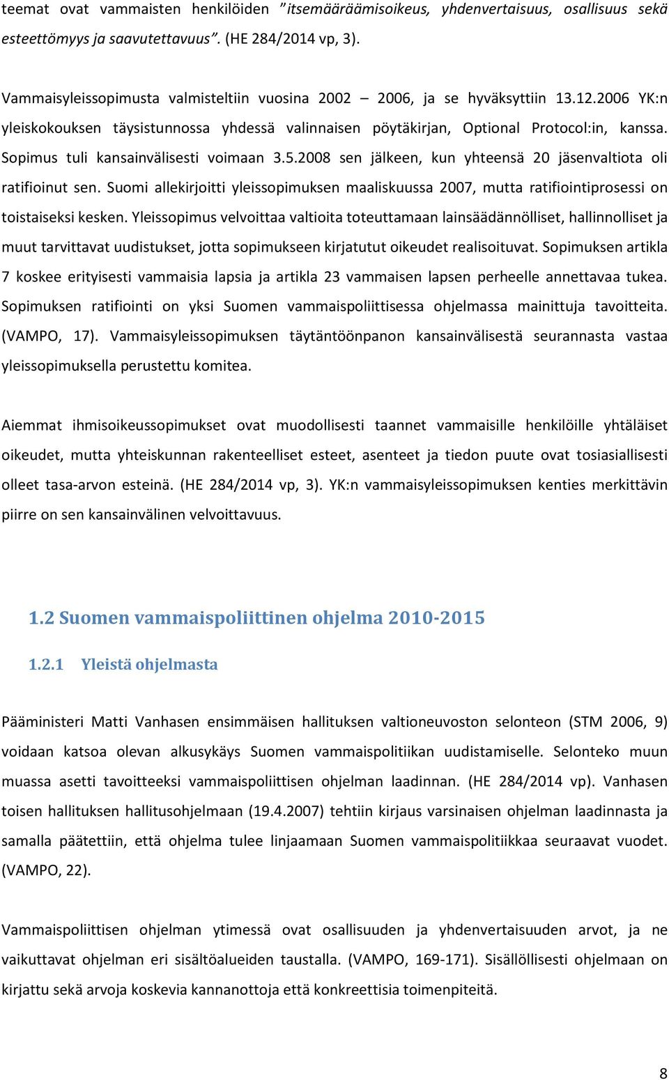 Sopimus tuli kansainvälisesti voimaan 3.5.2008 sen jälkeen, kun yhteensä 20 jäsenvaltiota oli ratifioinut sen.