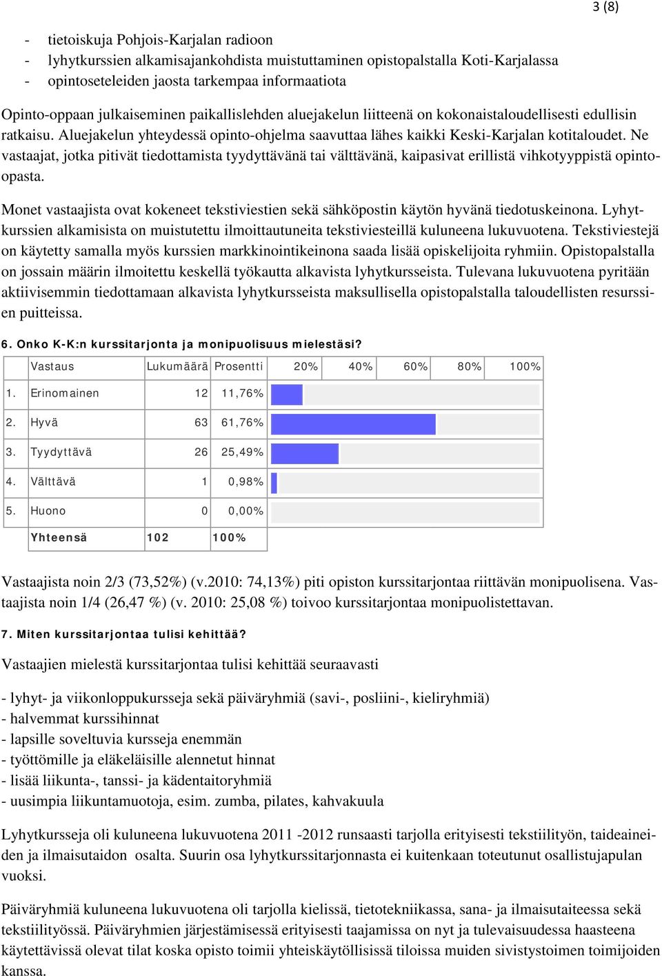 Ne vastaajat, jotka pitivät tiedottamista tyydyttävänä tai välttävänä, kaipasivat erillistä vihkotyyppistä opintoopasta.