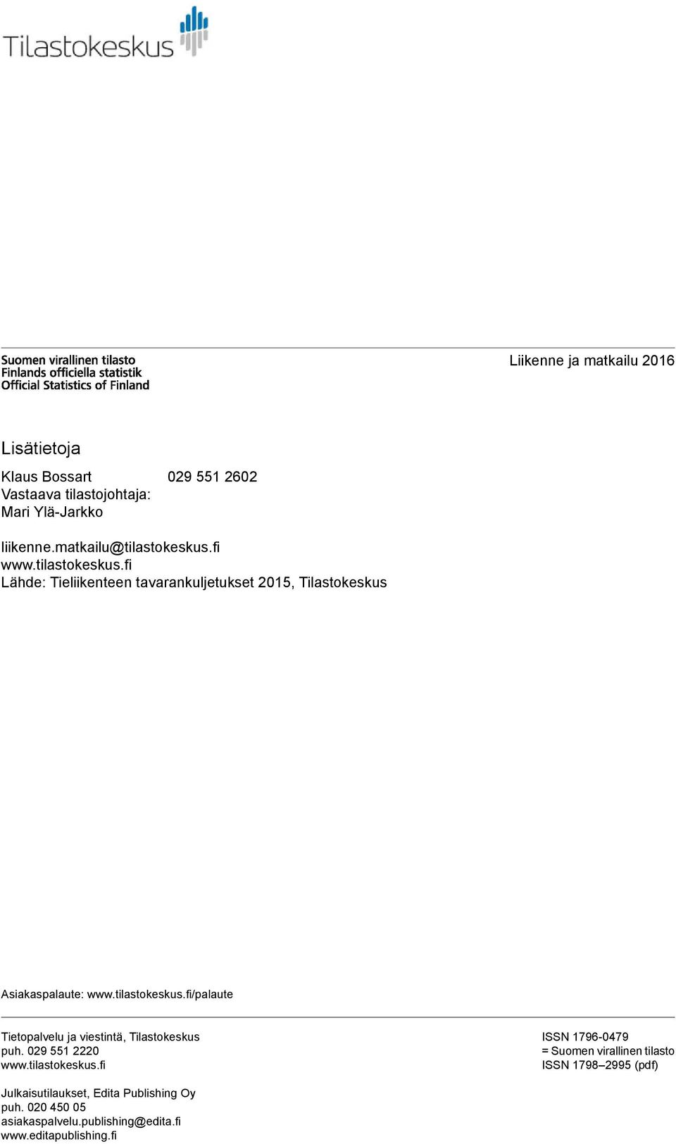 tilastokeskus.fi/palaute Tietopalvelu ja viestintä, Tilastokeskus puh. 029 551 2220 www.tilastokeskus.fi ISSN 17960479 = Suomen virallinen tilasto ISSN 1798 2995 (pdf) Julkaisutilaukset, Edita Publishing Oy puh.