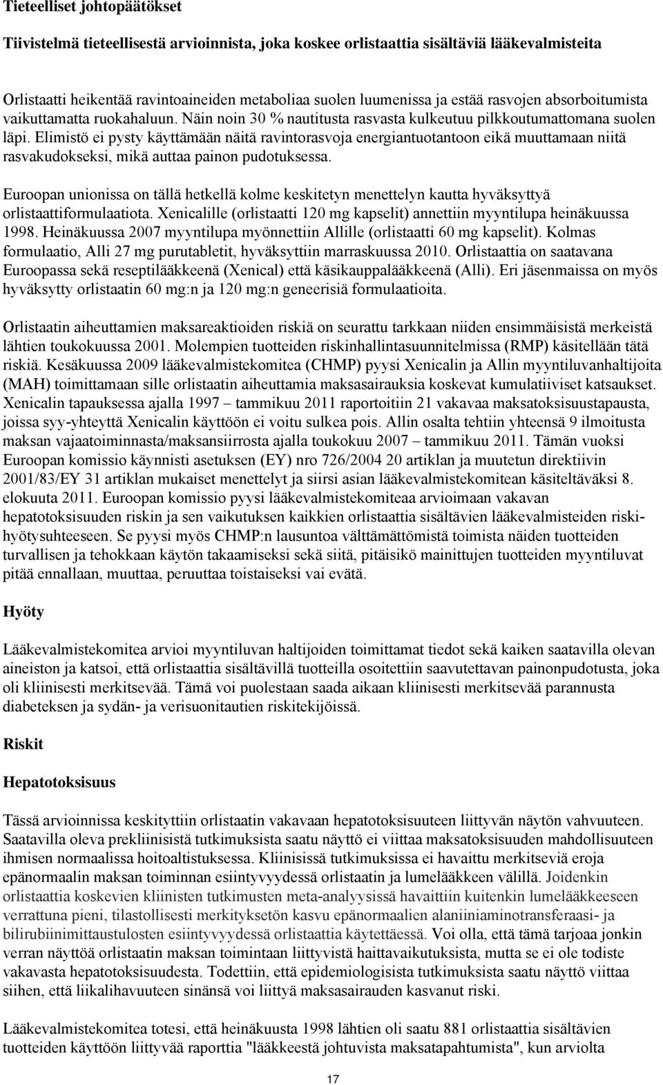 Elimistö ei pysty käyttämään näitä ravintorasvoja energiantuotantoon eikä muuttamaan niitä rasvakudokseksi, mikä auttaa painon pudotuksessa.