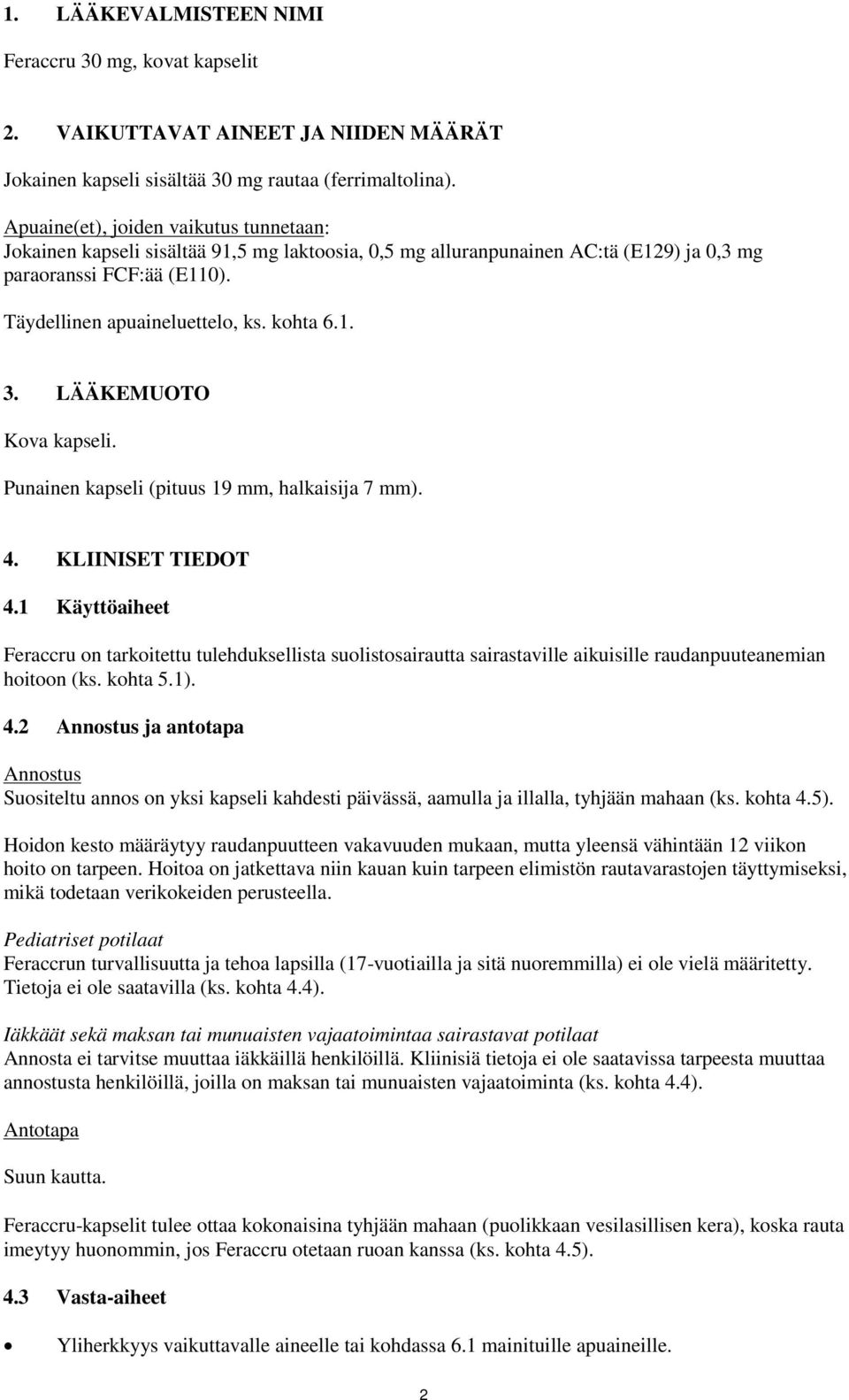 1. 3. LÄÄKEMUOTO Kova kapseli. Punainen kapseli (pituus 19 mm, halkaisija 7 mm). 4. KLIINISET TIEDOT 4.