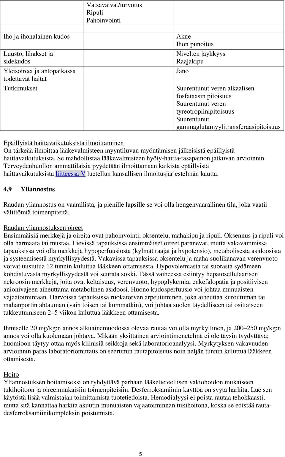 ilmoittaminen On tärkeää ilmoittaa lääkevalmisteen myyntiluvan myöntämisen jälkeisistä epäillyistä haittavaikutuksista. Se mahdollistaa lääkevalmisteen hyöty-haitta-tasapainon jatkuvan arvioinnin.