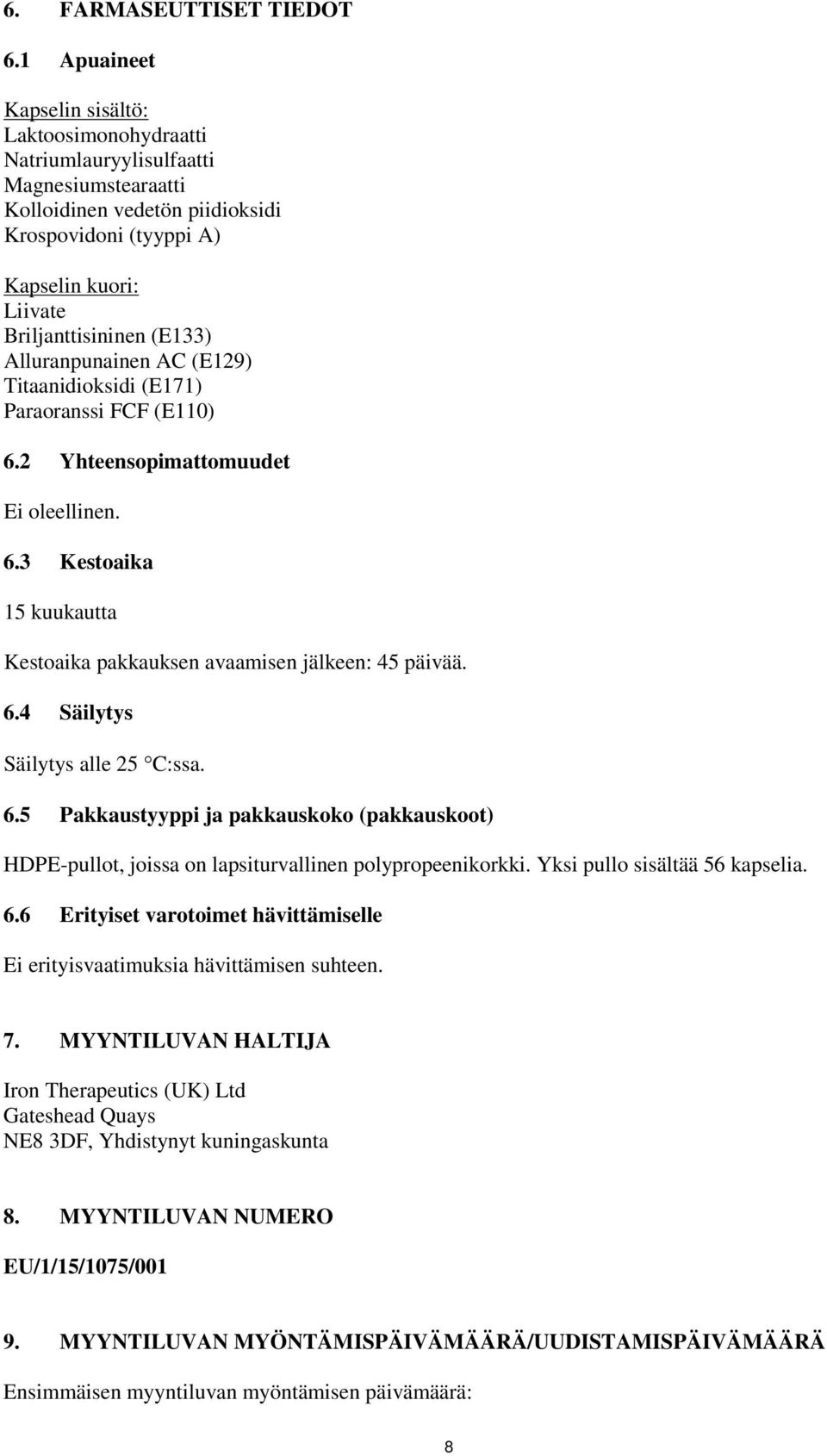 (E133) Alluranpunainen AC (E129) Titaanidioksidi (E171) Paraoranssi FCF (E110) 6.2 Yhteensopimattomuudet Ei oleellinen. 6.3 Kestoaika 15 kuukautta Kestoaika pakkauksen avaamisen jälkeen: 45 päivää. 6.4 Säilytys Säilytys alle 25 C:ssa.