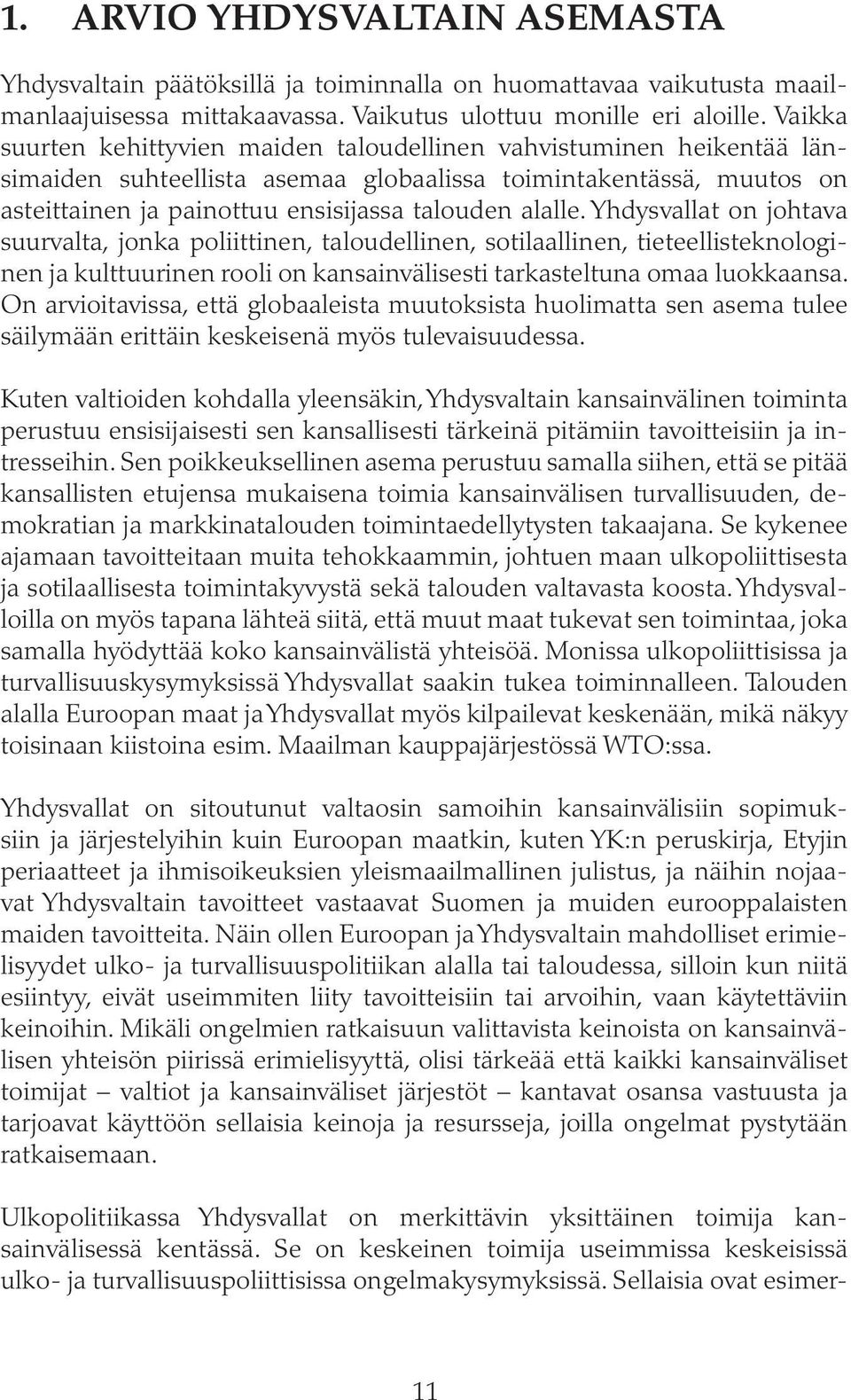 Yhdysvallat on johtava suurvalta, jonka poliittinen, taloudellinen, sotilaallinen, tieteellisteknologinen ja kulttuurinen rooli on kansainvälisesti tarkasteltuna omaa luokkaansa.