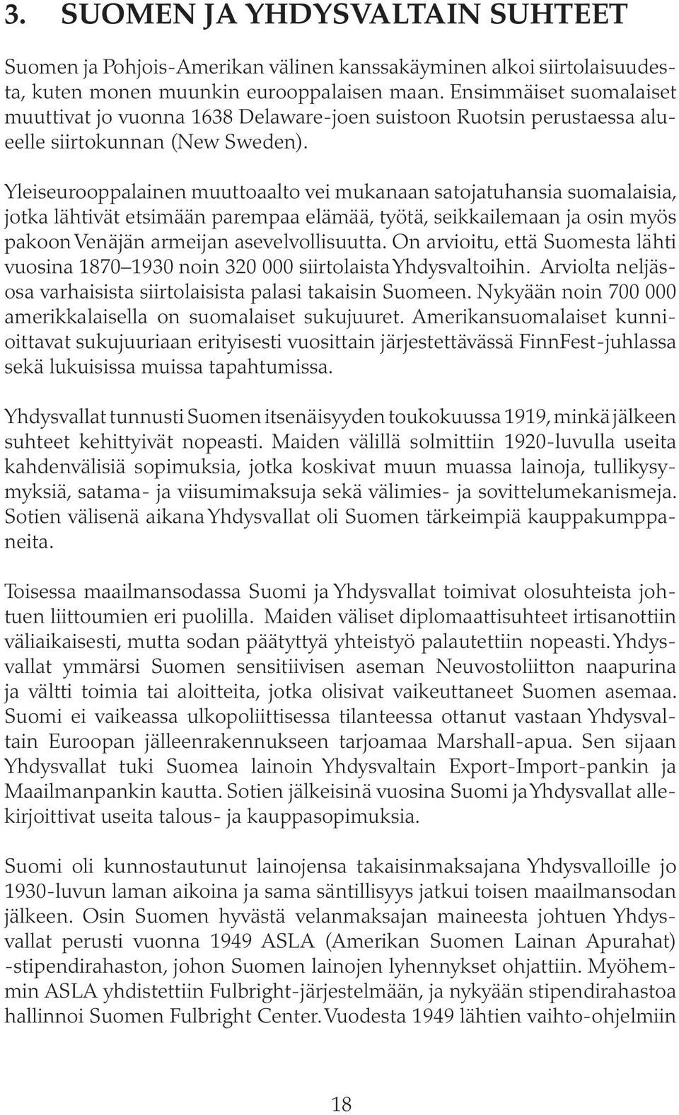 Yleiseurooppalainen muuttoaalto vei mukanaan satojatuhansia suomalaisia, jotka lähtivät etsimään parempaa elämää, työtä, seikkailemaan ja osin myös pakoon Venäjän armeijan asevelvollisuutta.