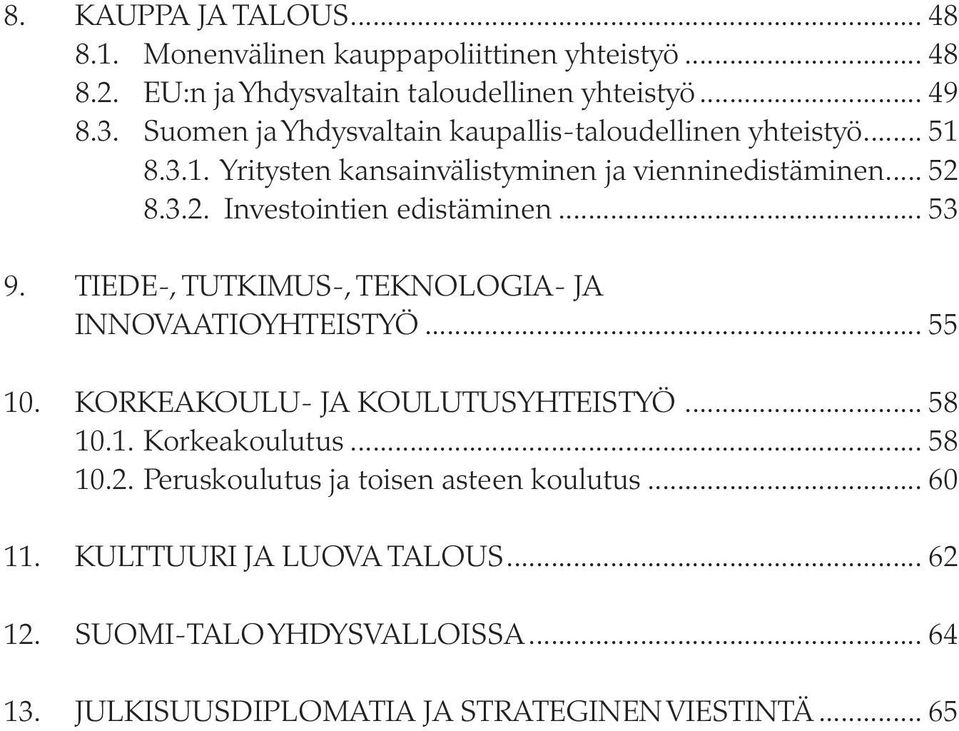 .. 53 9. TIEDE-, TUTKIMUS-, TEKNOLOGIA- ja INNOVAATIOYHTEISTYÖ... 55 10. Korkeakoulu- ja koulutusyhteistyö... 58 10.1. Korkeakoulutus... 58 10.2.