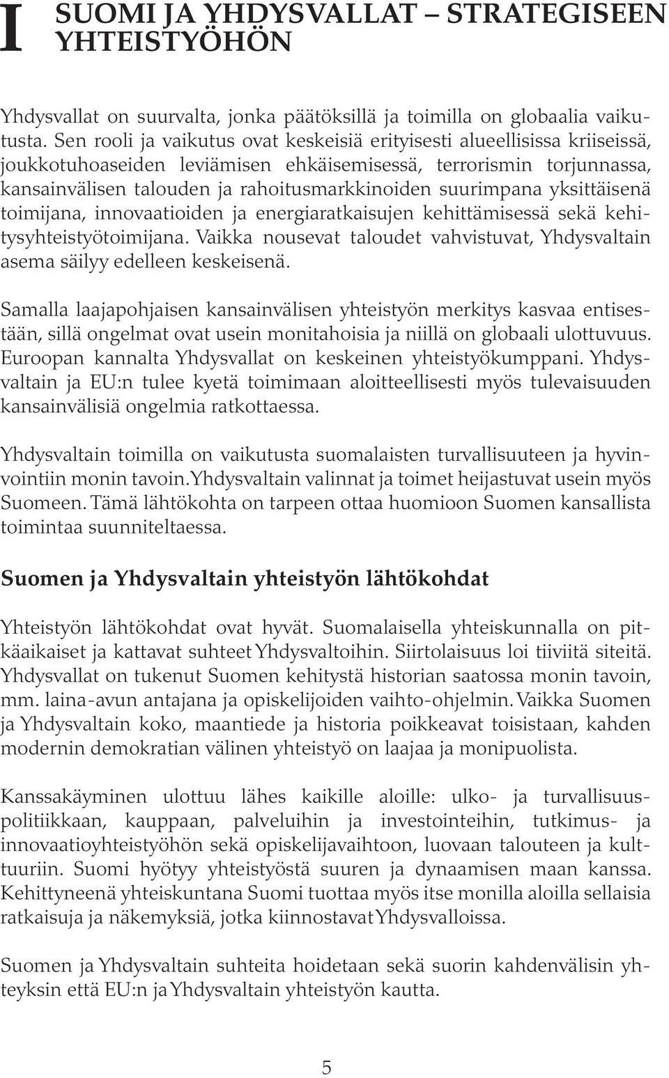 suurimpana yksittäisenä toimijana, innovaatioiden ja energiaratkaisujen kehittämisessä sekä kehitysyhteistyötoimijana.