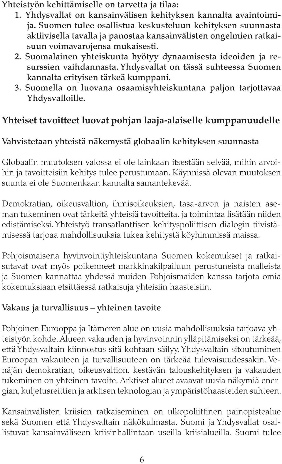 Suomalainen yhteiskunta hyötyy dynaamisesta ideoiden ja resurssien vaihdannasta. Yhdysvallat on tässä suhteessa Suomen kannalta erityisen tärkeä kumppani. 3.