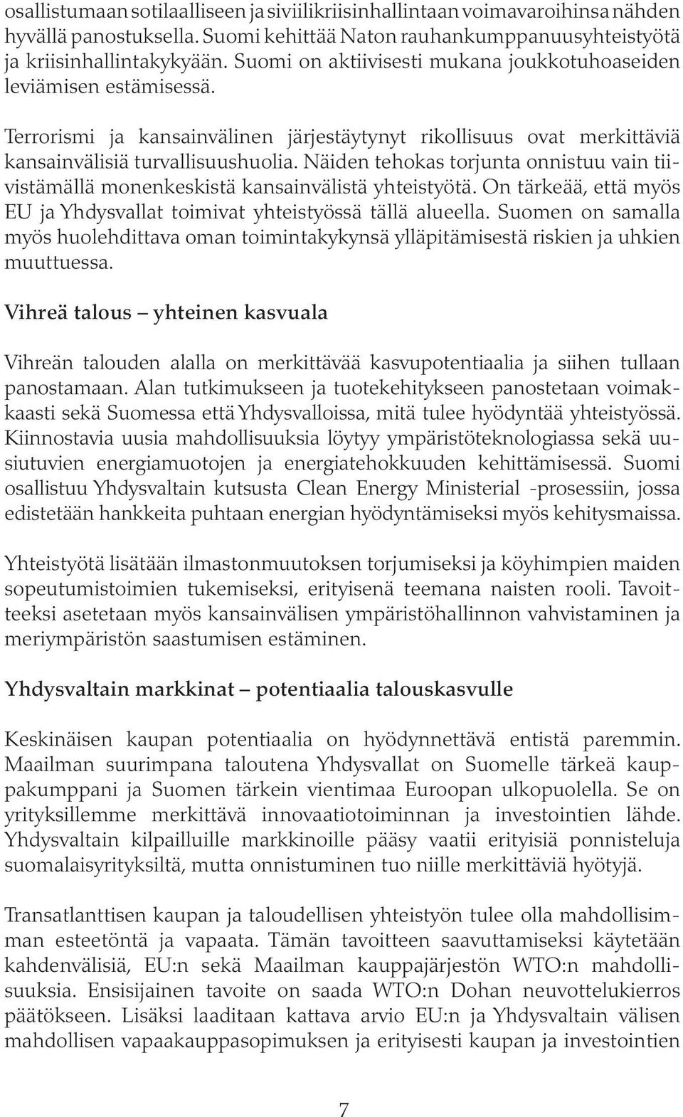 Näiden tehokas torjunta onnistuu vain tiivistämällä monenkeskistä kansainvälistä yhteistyötä. On tärkeää, että myös EU ja Yhdysvallat toimivat yhteistyössä tällä alueella.