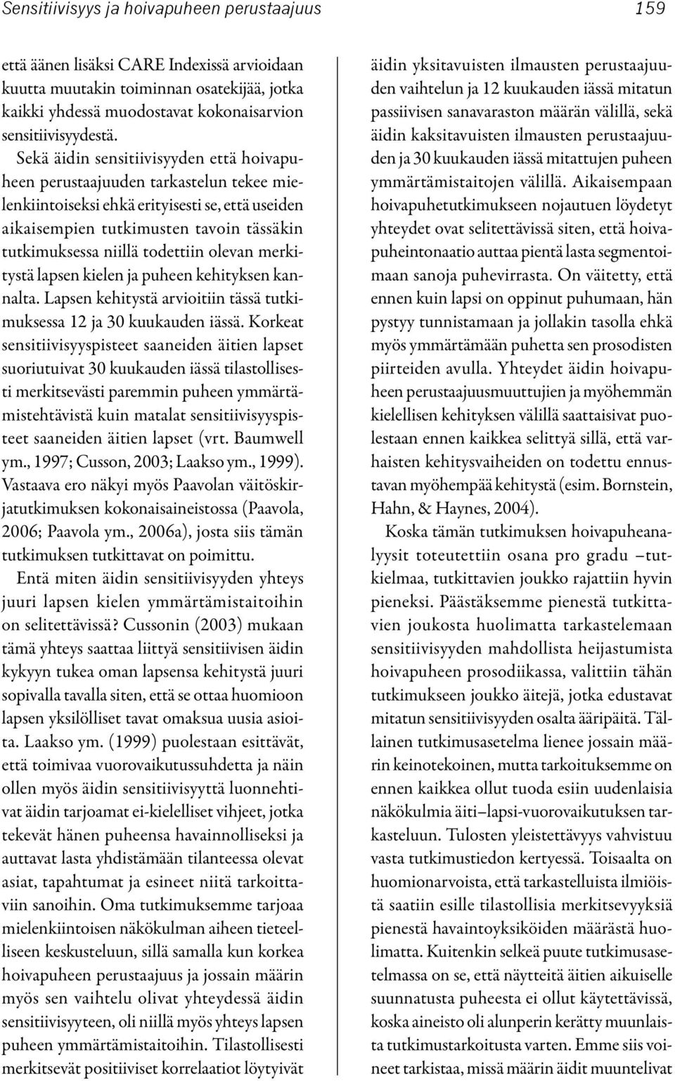 todettiin olevan merkitystä lapsen kielen ja puheen kehityksen kannalta. Lapsen kehitystä arvioitiin tässä tutkimuksessa 12 ja 30 kuukauden iässä.