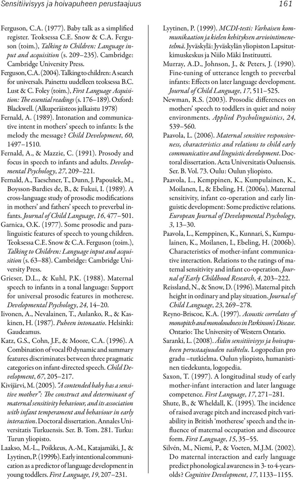 Painettu uudelleen teoksessa B.C. Lust & C. Foley (toim.), First Language Acquisition: The essential readings (s. 176 189). Oxford: Blackwell. (Alkuperäisteos julkaistu 1978) Fernald, A. (1989).