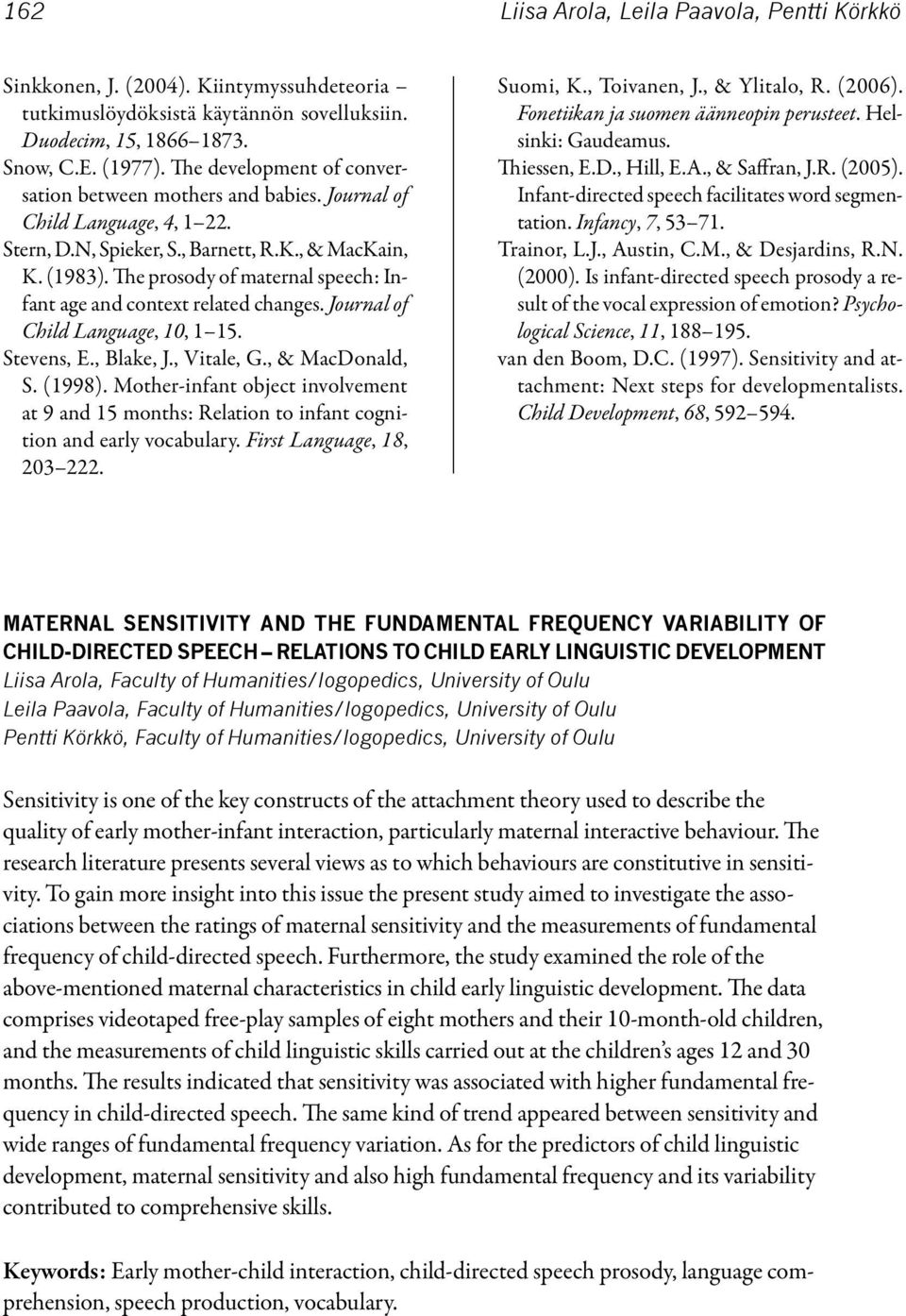 The prosody of maternal speech: Infant age and context related changes. Journal of Child Language, 10, 1 15. Stevens, E., Blake, J., Vitale, G., & MacDonald, S. (1998).