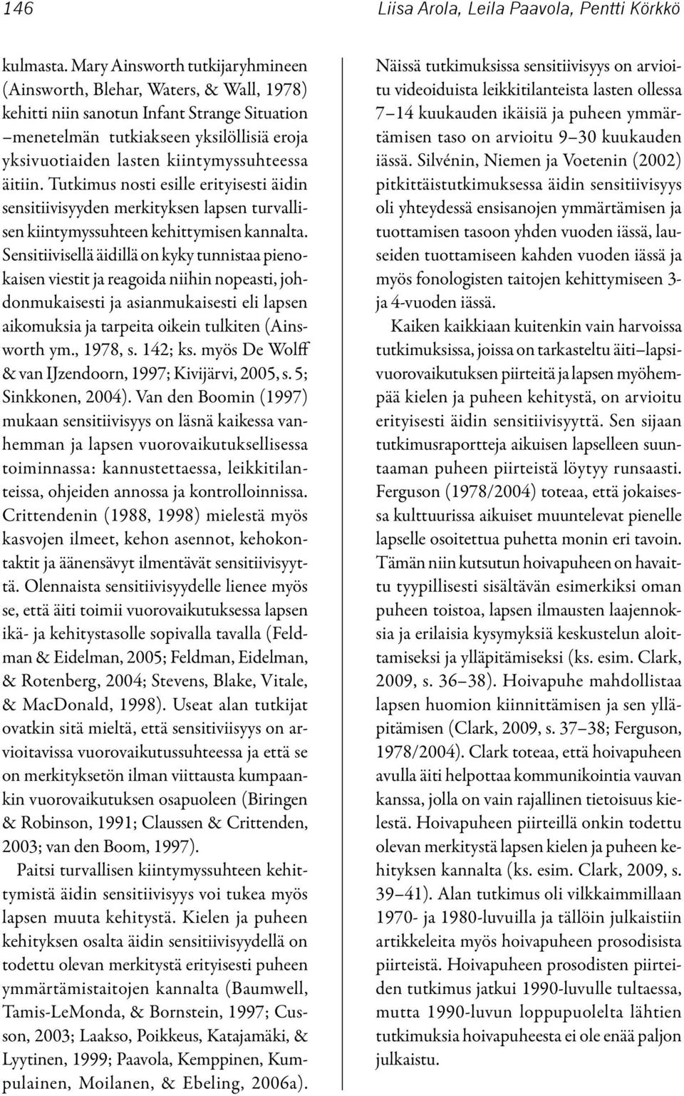 kiintymyssuhteessa äitiin. Tutkimus nosti esille erityisesti äidin sensitiivisyyden merkityksen lapsen turvallisen kiintymyssuhteen kehittymisen kannalta.